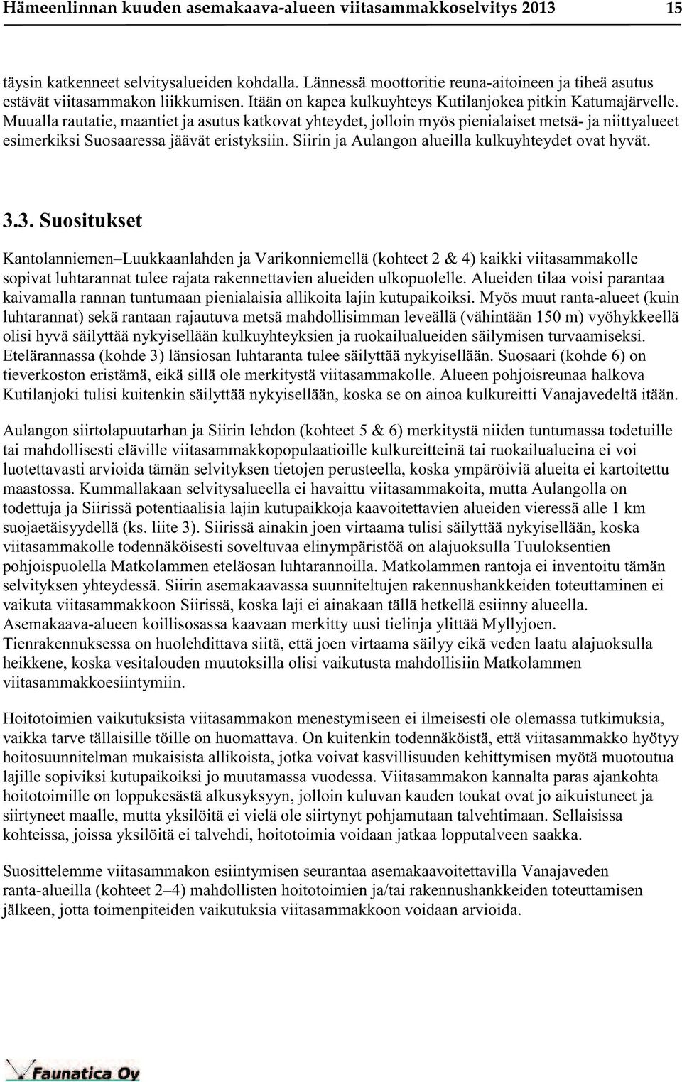Muualla rautatie, maantiet ja asutus katkovat yhteydet, jolloin myös pienialaiset metsä- ja niittyalueet esimerkiksi Suosaaressa jäävät eristyksiin.