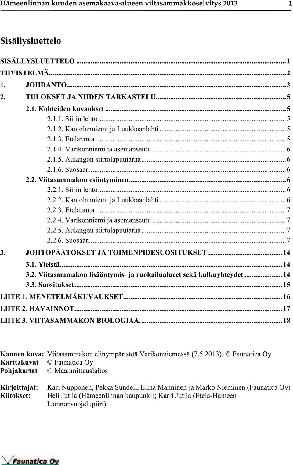 ..6 2.2.1. Siirin lehto...6 2.2.2. Kantolanniemi ja Luukkaanlahti...6 2.2.3. Eteläranta...7 2.2.4. Varikonniemi ja asemanseutu...7 2.2.5. Aulangon siirtolapuutarha...7 2.2.6. Suosaari...7 3.