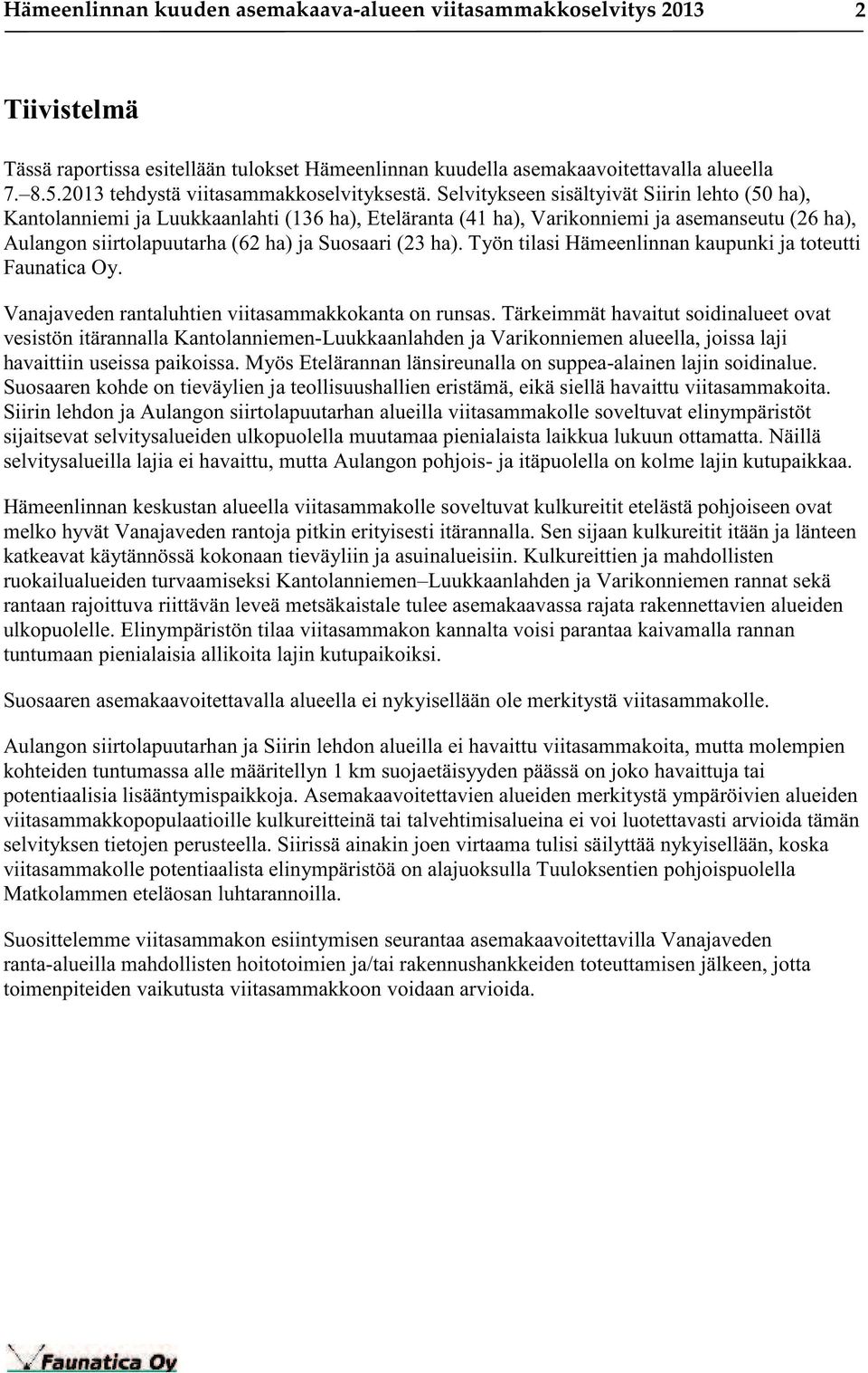 Selvitykseen sisältyivät Siirin lehto (50 ha), Kantolanniemi ja Luukkaanlahti (136 ha), Eteläranta (41 ha), Varikonniemi ja asemanseutu (26 ha), Aulangon siirtolapuutarha (62 ha) ja Suosaari (23 ha).
