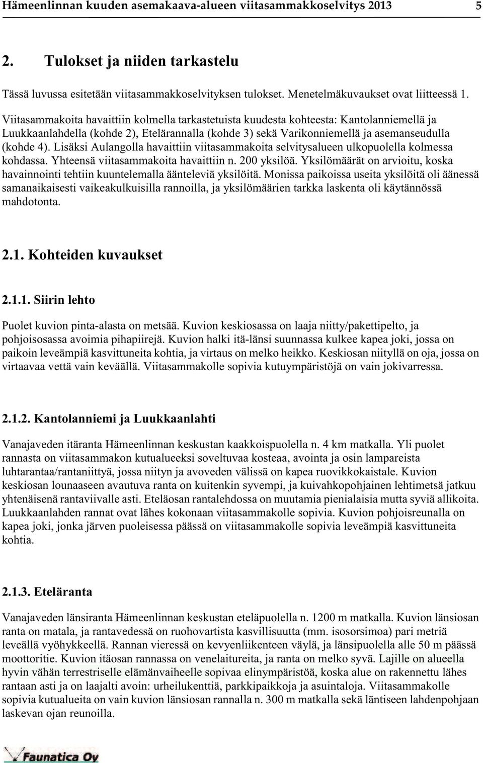 Lisäksi Aulangolla havaittiin viitasammakoita selvitysalueen ulkopuolella kolmessa kohdassa. Yhteensä viitasammakoita havaittiin n. 200 yksilöä.
