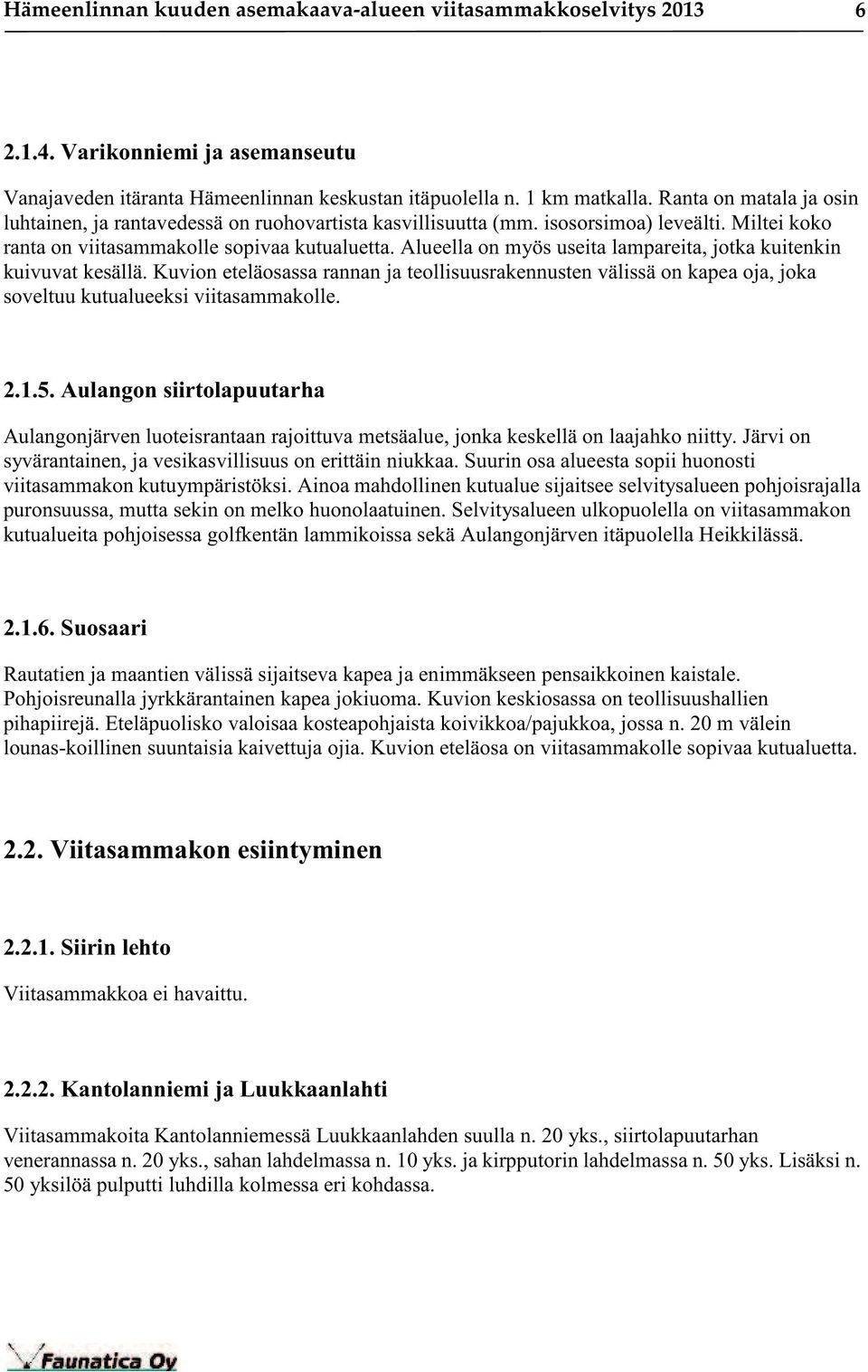 Alueella on myös useita lampareita, jotka kuitenkin kuivuvat kesällä. Kuvion eteläosassa rannan ja teollisuusrakennusten välissä on kapea oja, joka soveltuu kutualueeksi viitasammakolle. 2.1.5.
