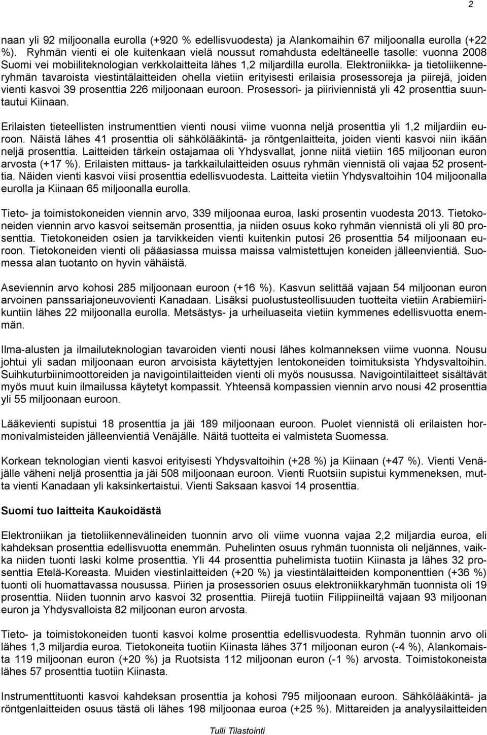 Elektroniikka- ja tietoliikenneryhmän tavaroista viestintälaitteiden ohella vietiin erityisesti erilaisia prosessoreja ja piirejä, joiden vienti kasvoi 39 prosenttia 226 miljoonaan euroon.