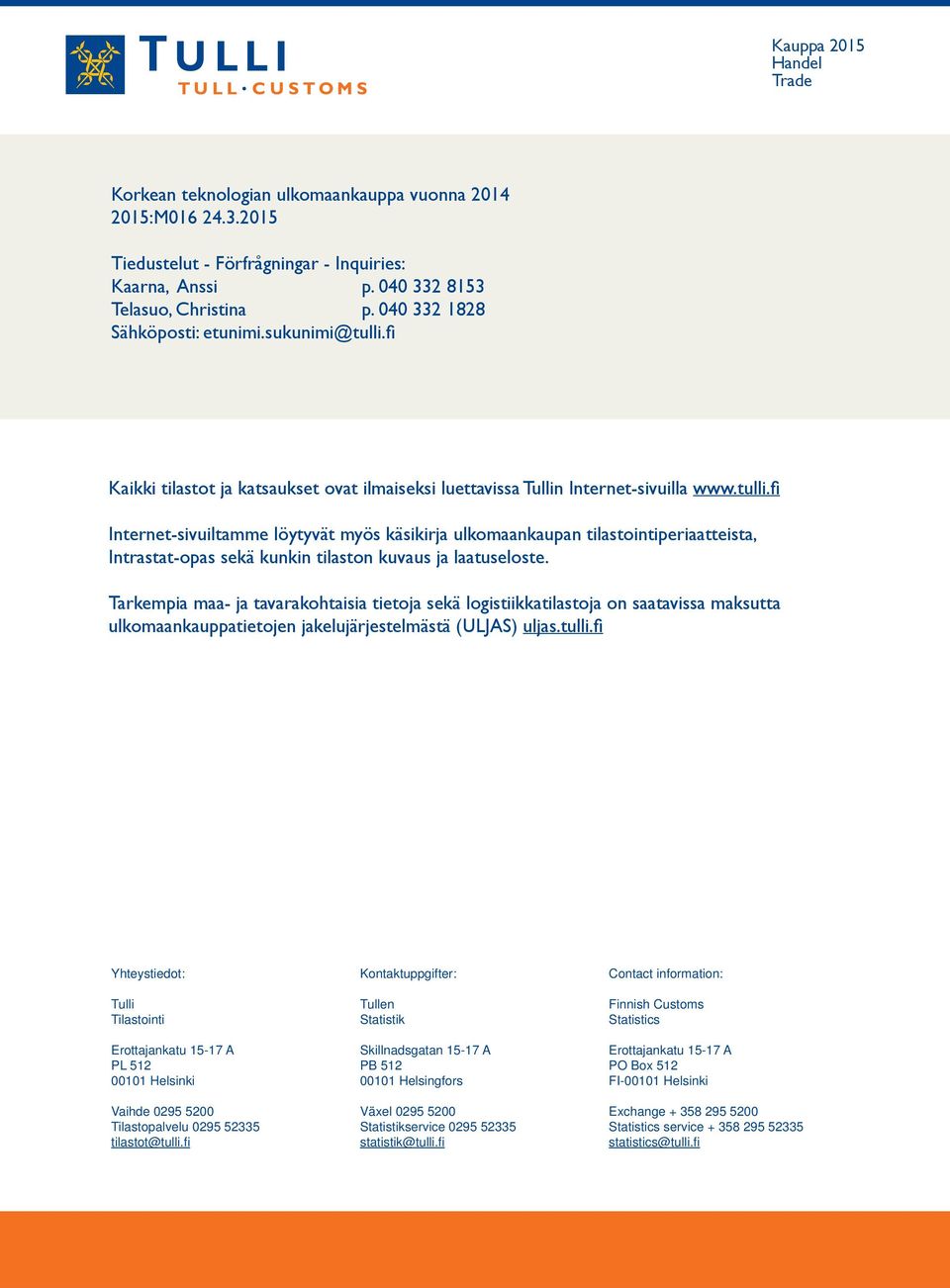 Tarkempia maa- ja tavarakohtaisia tietoja sekä logistiikkatilastoja on saatavissa maksutta ulkomaankauppatietojen jakelujärjestelmästä (ULJAS) uljas.tulli.