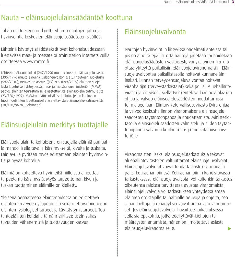 Lähteet: eläinsuojelulaki (247/1996 muutoksineen), eläinsuojeluasetus (396/1996 muutoksineen), valtioneuvoston asetus nautojen suojelusta (592/2010), neuvoston asetus ((EY) N:o 1099/2009) eläinten