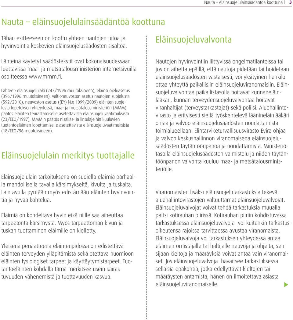 Lähteet: eläinsuojelulaki (247/1996 muutoksineen), eläinsuojeluasetus (396/1996 muutoksineen), valtioneuvoston asetus nautojen suojelusta (592/2010), neuvoston asetus ((EY) N:o 1099/2009) eläinten