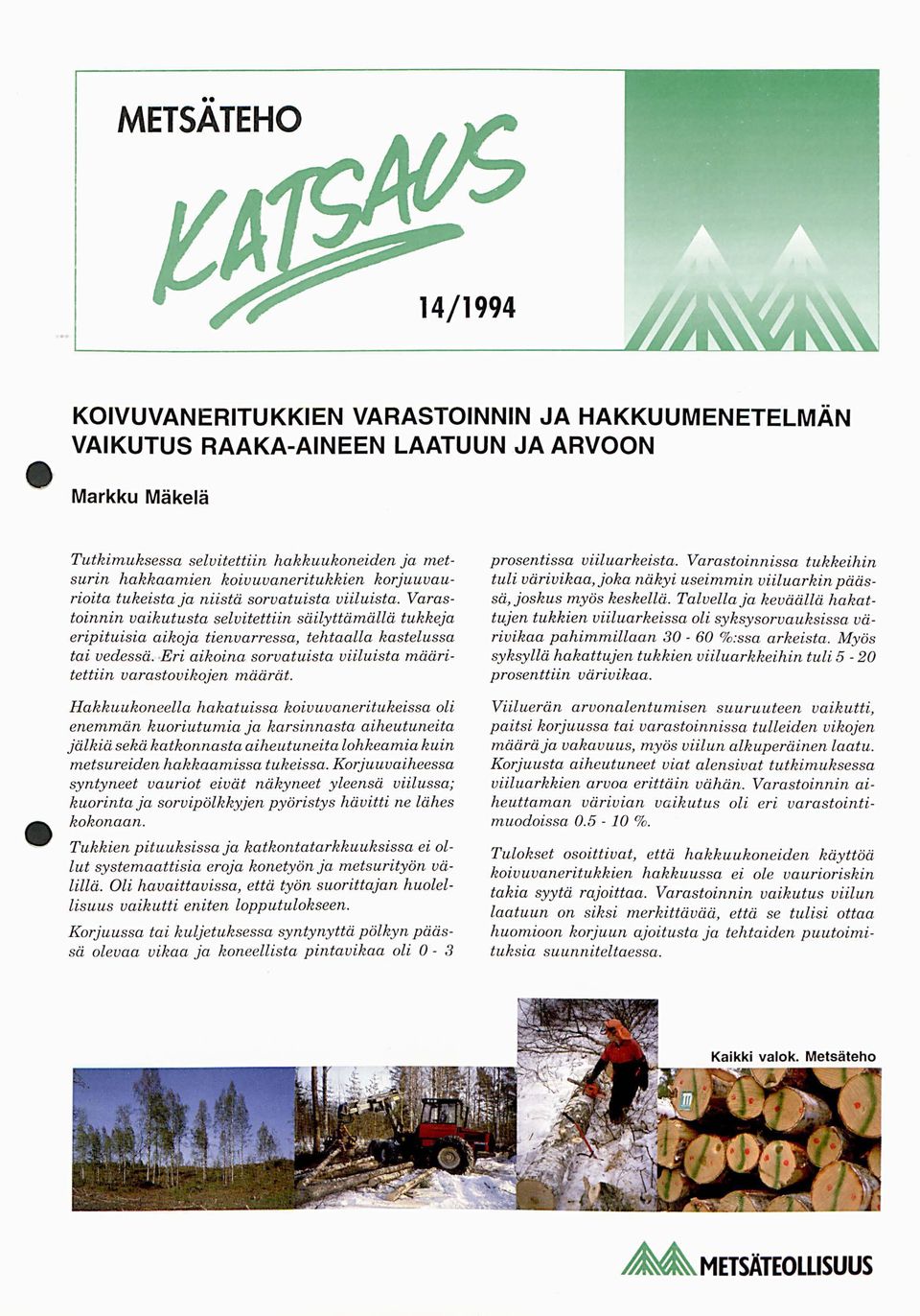 Varastoinnin vaikutusta selvitettiin säilyttämällä tukkeja eripituisia aikoja tienvarressa, tehtaalla kastelussa tai vedessä. Eri aikoina sorvatuista viiluista määritettiin varastovikojen määrät.