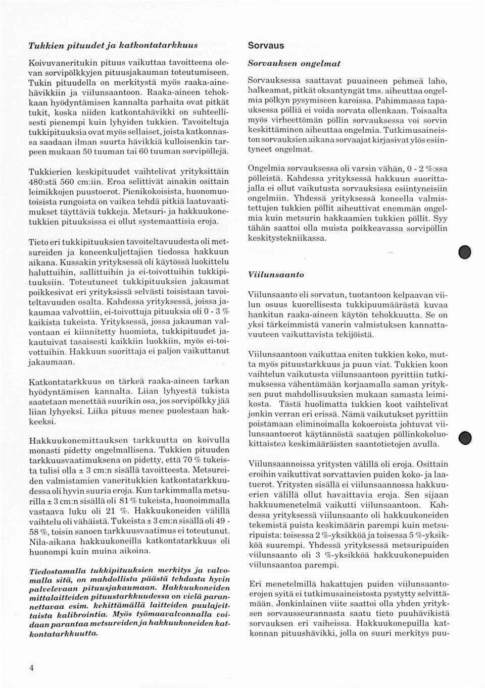 Raaka-aineen tehokkaan hyödyntämisen kannalta parhaita ovat pitkät tukit, koska niiden katkontahävikki on suhteellisesti pienempi kuin lyhyiden tukkien.