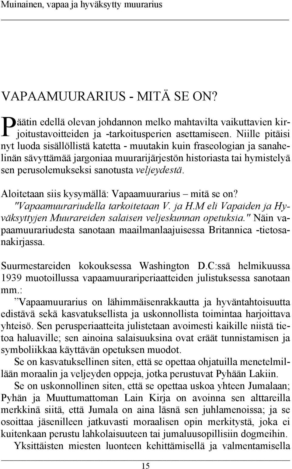 Aloitetaan siis kysymällä: Vapaamuurarius mitä se on? "Vapaamuurariudella tarkoitetaan V. ja H.M eli Vapaiden ja Hyväksyttyjen Muurareiden salaisen veljeskunnan opetuksia.