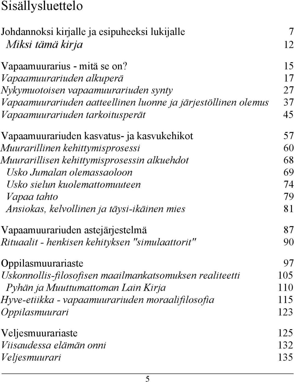 ja kasvukehikot 57 Muurarillinen kehittymisprosessi 60 Muurarillisen kehittymisprosessin alkuehdot 68 Usko Jumalan olemassaoloon 69 Usko sielun kuolemattomuuteen 74 Vapaa tahto 79 Ansiokas,