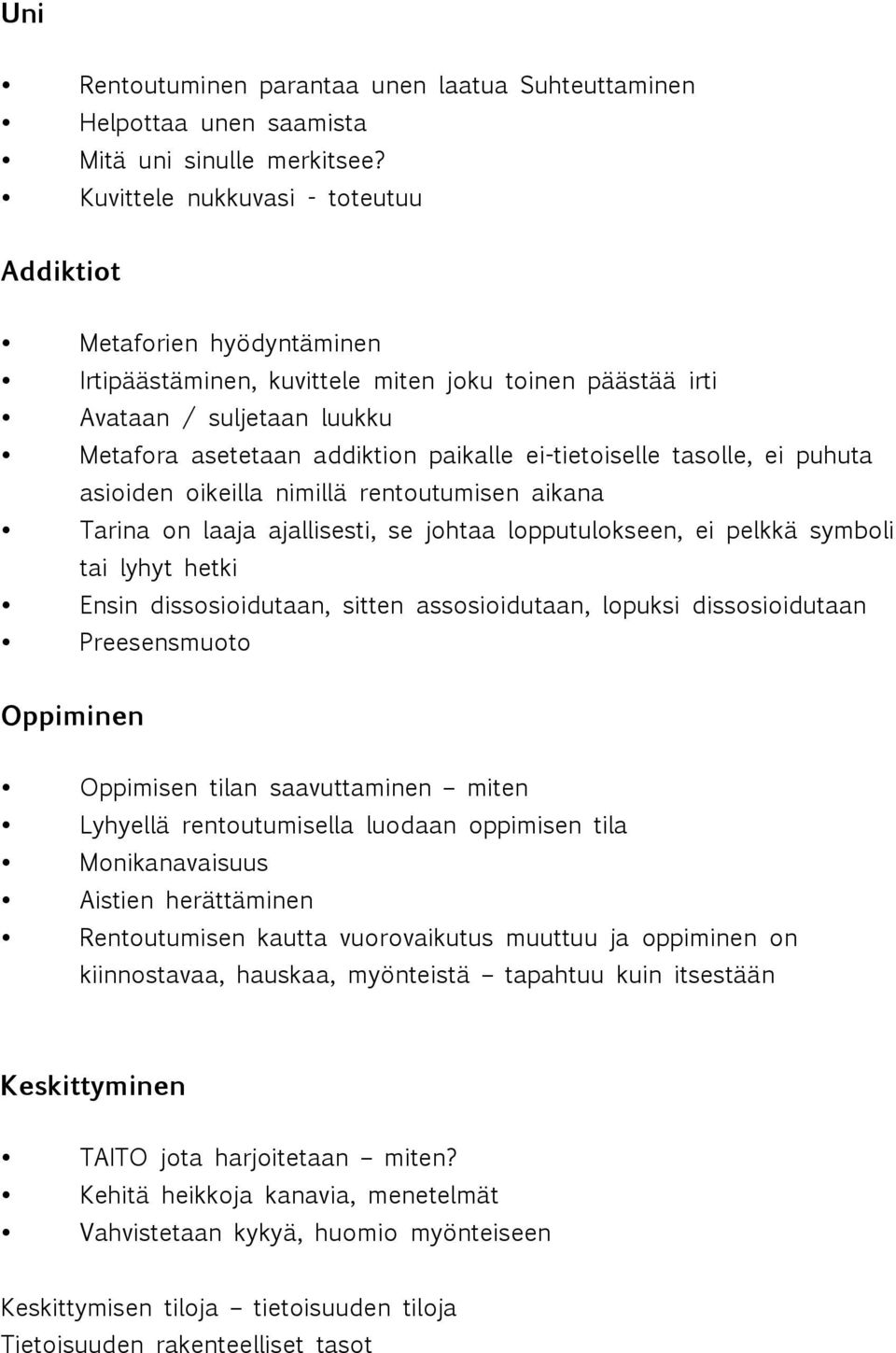 ei-tietoiselle tasolle, ei puhuta asioiden oikeilla nimillä rentoutumisen aikana Tarina on laaja ajallisesti, se johtaa lopputulokseen, ei pelkkä symboli tai lyhyt hetki Ensin dissosioidutaan, sitten