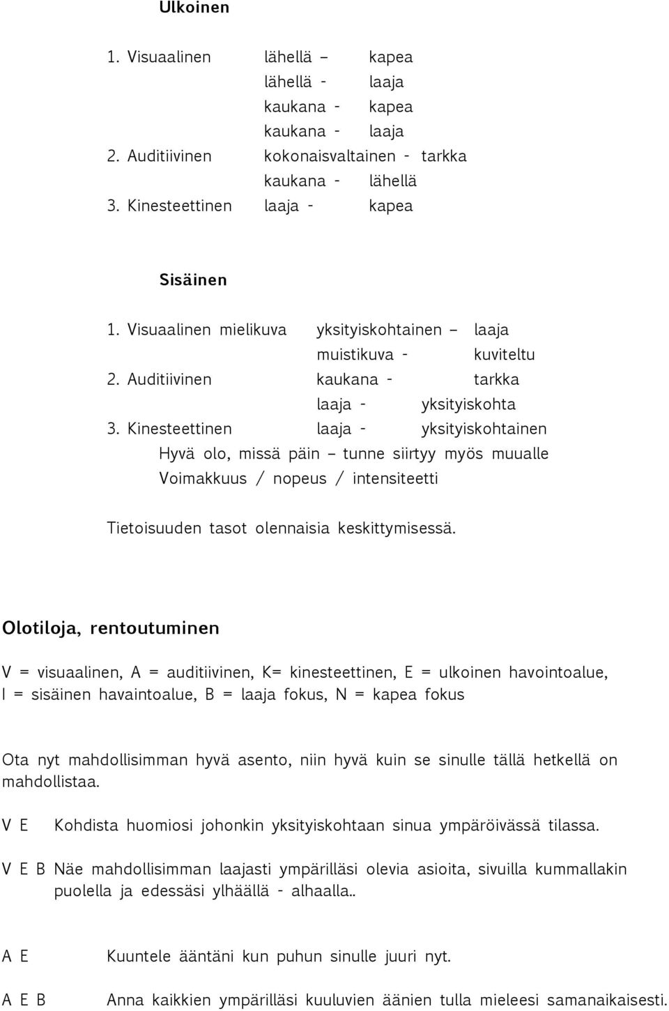 Kinesteettinen laaja - yksityiskohtainen Hyvä olo, missä päin tunne siirtyy myös muualle Voimakkuus / nopeus / intensiteetti Tietoisuuden tasot olennaisia keskittymisessä.