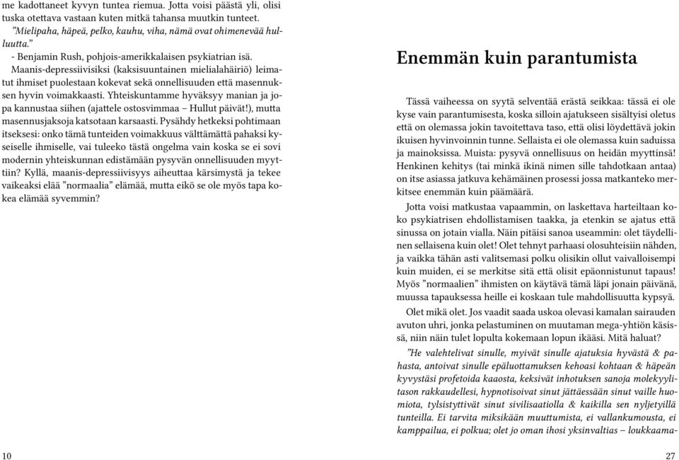 Maanis-depressiivisiksi (kaksisuuntainen mielialahäiriö) leimatut ihmiset puolestaan kokevat sekä onnellisuuden että masennuksen hyvin voimakkaasti.