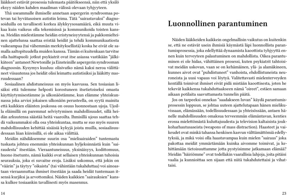 Tätä sairastavaksi diagnosoiduilla on tavallisesti korkea älykkyysosamäärä, eikä muuta vikaa kuin vaikeus olla tekemisissä ja kommunikoida toisten kanssa.