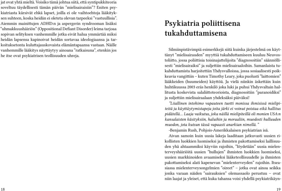 Aiemmin mainittujen ADHD:n ja aspergerin syndrooman lisäksi uhmakkuushäiriön (Oppositional Defiant Disorder) leima tarjoaa sopivan selityksen vanhemmille jotka eivät halua ymmärtää miksi heidän