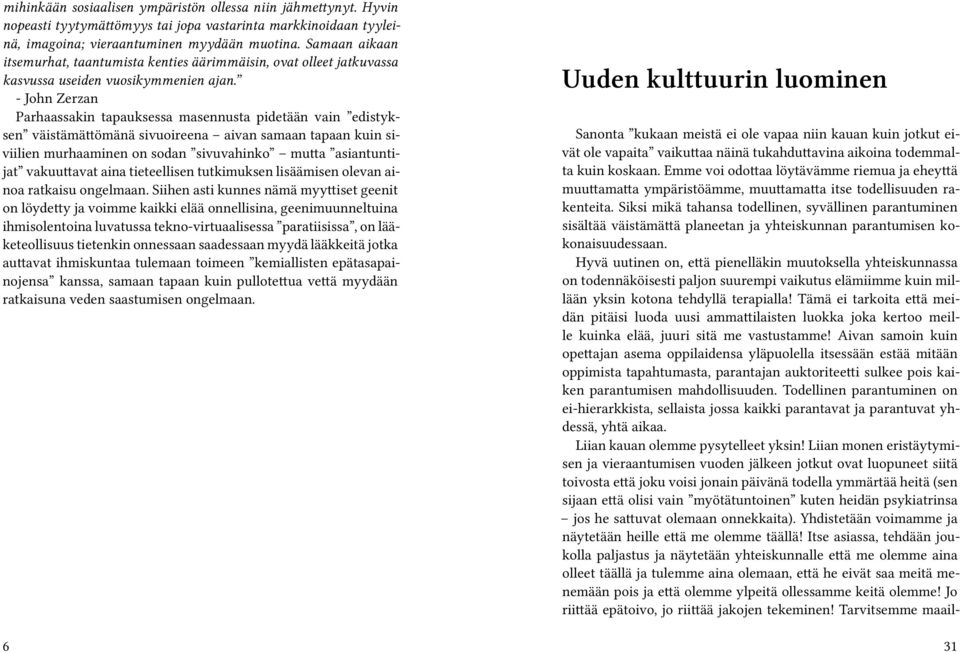 - John Zerzan Parhaassakin tapauksessa masennusta pidetään vain edistyksen väistämättömänä sivuoireena aivan samaan tapaan kuin siviilien murhaaminen on sodan sivuvahinko mutta asiantuntijat