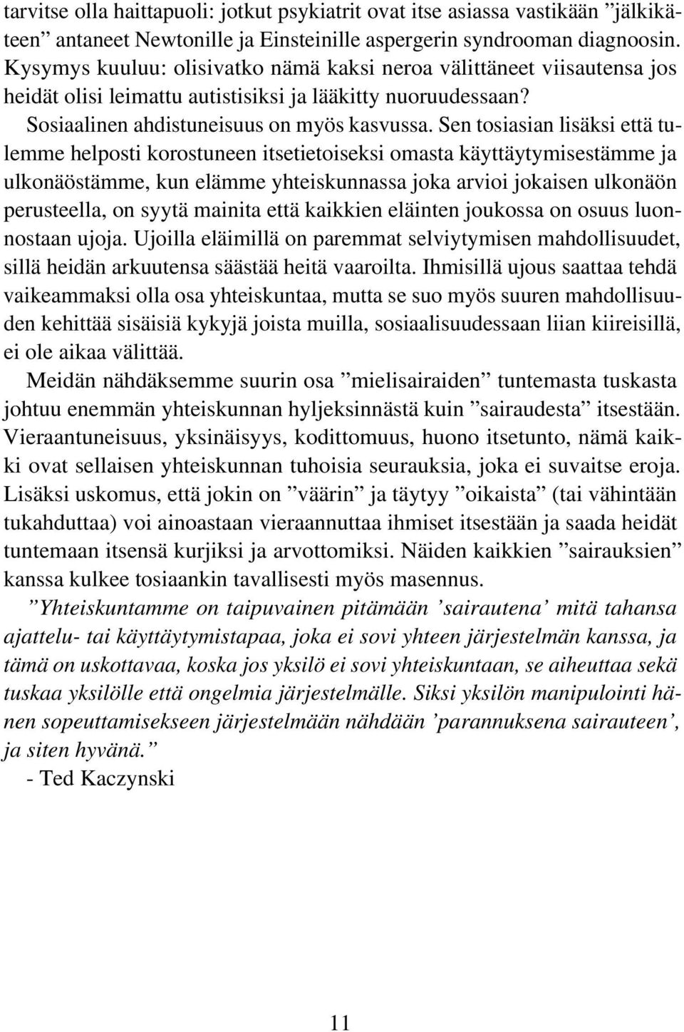 Sen tosiasian lisäksi että tulemme helposti korostuneen itsetietoiseksi omasta käyttäytymisestämme ja ulkonäöstämme, kun elämme yhteiskunnassa joka arvioi jokaisen ulkonäön perusteella, on syytä