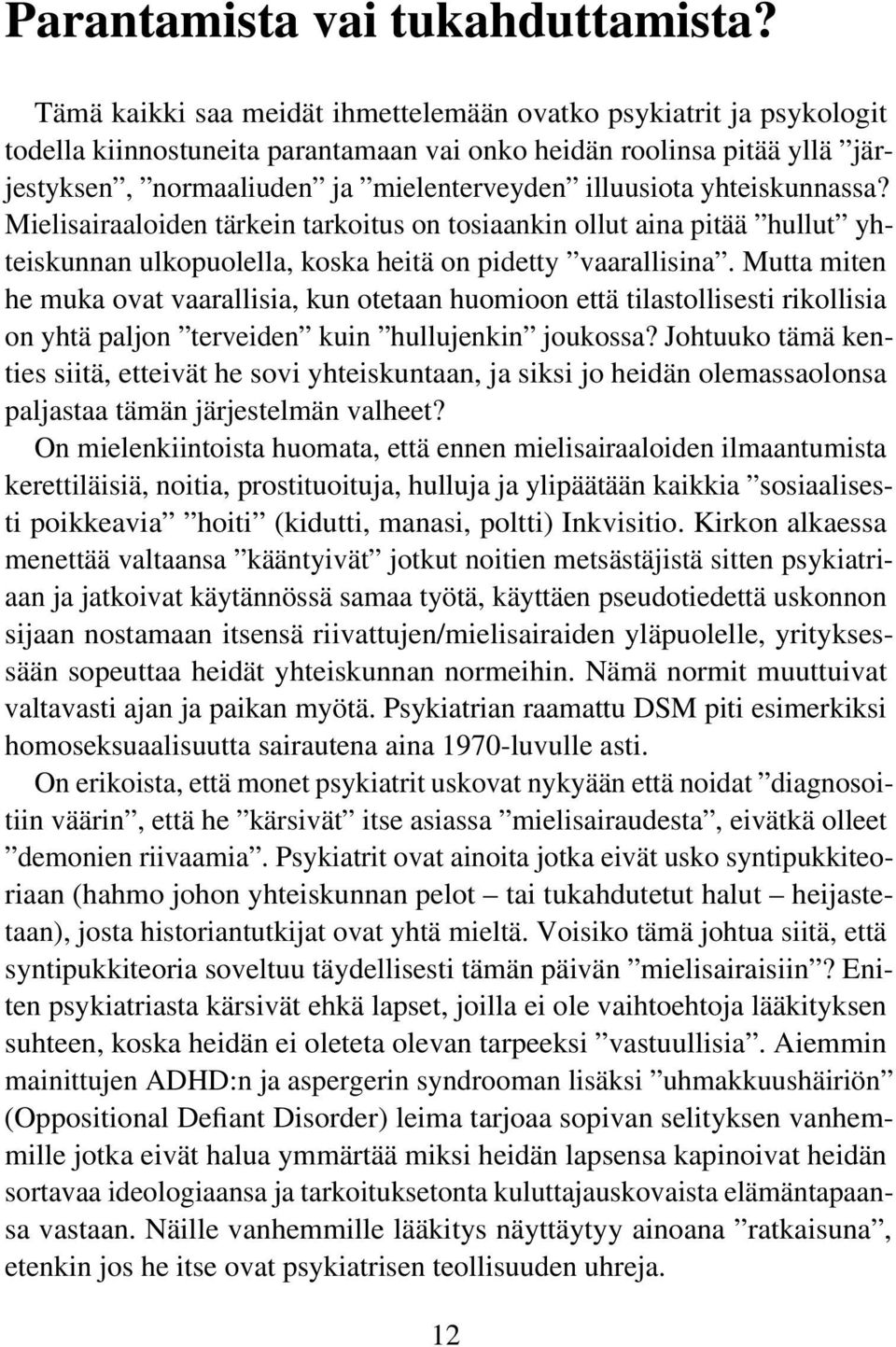 yhteiskunnassa? Mielisairaaloiden tärkein tarkoitus on tosiaankin ollut aina pitää hullut yhteiskunnan ulkopuolella, koska heitä on pidetty vaarallisina.