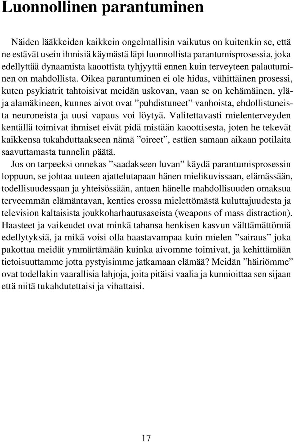 Oikea parantuminen ei ole hidas, vähittäinen prosessi, kuten psykiatrit tahtoisivat meidän uskovan, vaan se on kehämäinen, yläja alamäkineen, kunnes aivot ovat puhdistuneet vanhoista,