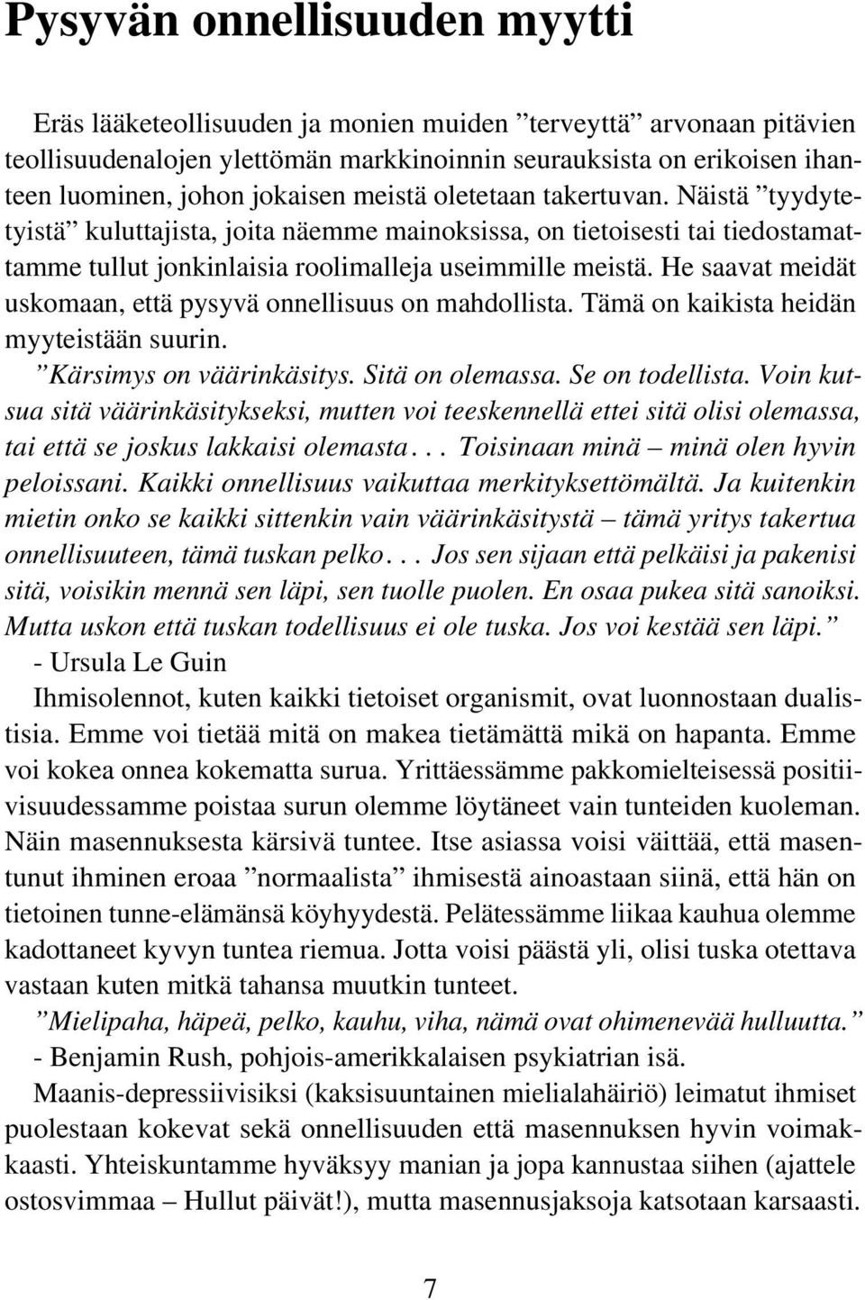 He saavat meidät uskomaan, että pysyvä onnellisuus on mahdollista. Tämä on kaikista heidän myyteistään suurin. Kärsimys on väärinkäsitys. Sitä on olemassa. Se on todellista.