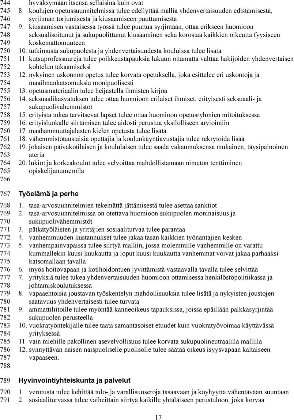 kiusaamisen vastaisessa työssä tulee puuttua syrjintään, ottaa erikseen huomioon seksualisoitunut ja sukupuolittunut kiusaaminen sekä korostaa kaikkien oikeutta fyysiseen koskemattomuuteen 10.