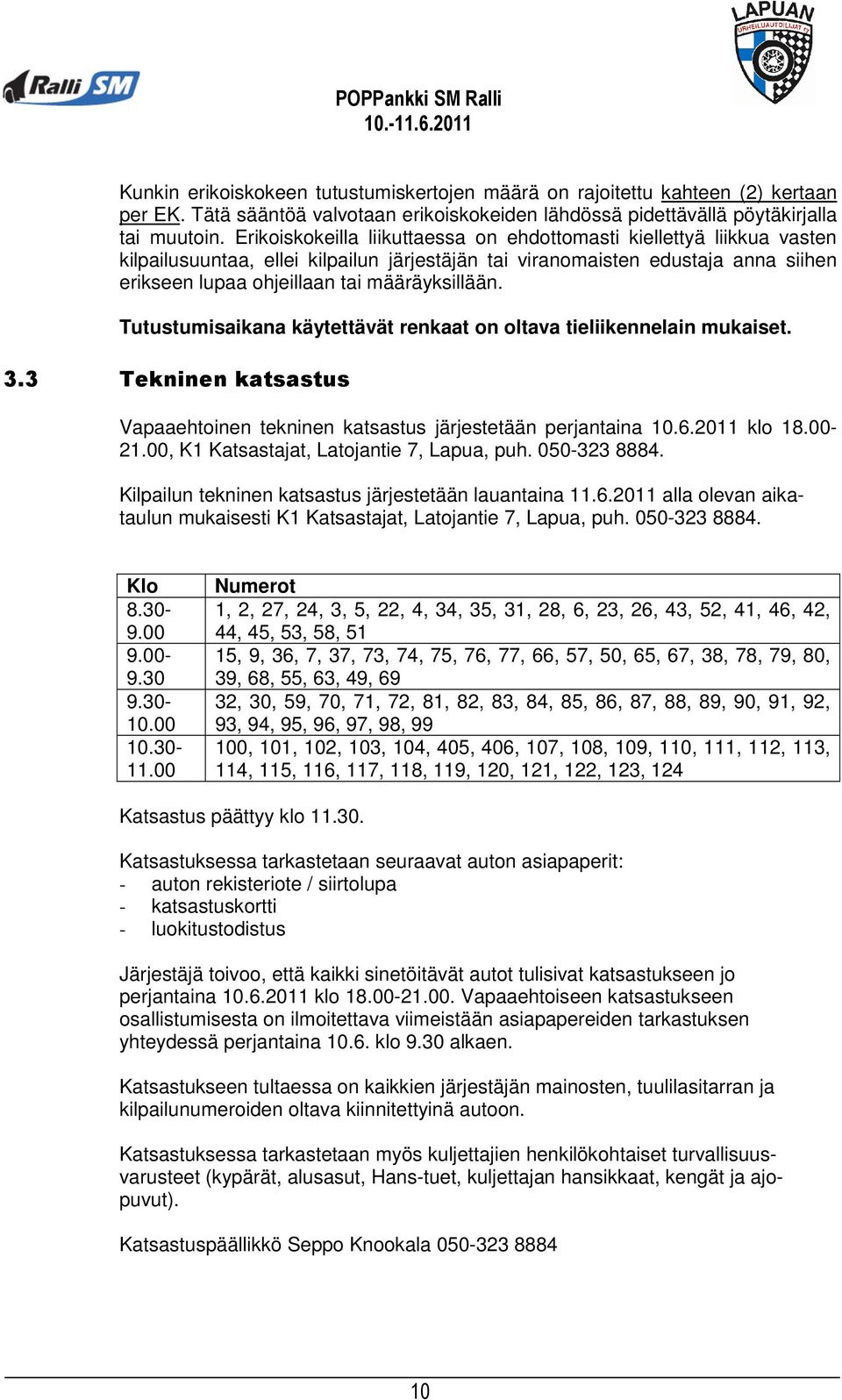 Tutustumisaikana käytettävät renkaat on oltava tieliikennelain mukaiset. 3.3 Tekninen katsastus Vapaaehtoinen tekninen katsastus järjestetään perjantaina 10.6.2011 klo 18.00-21.