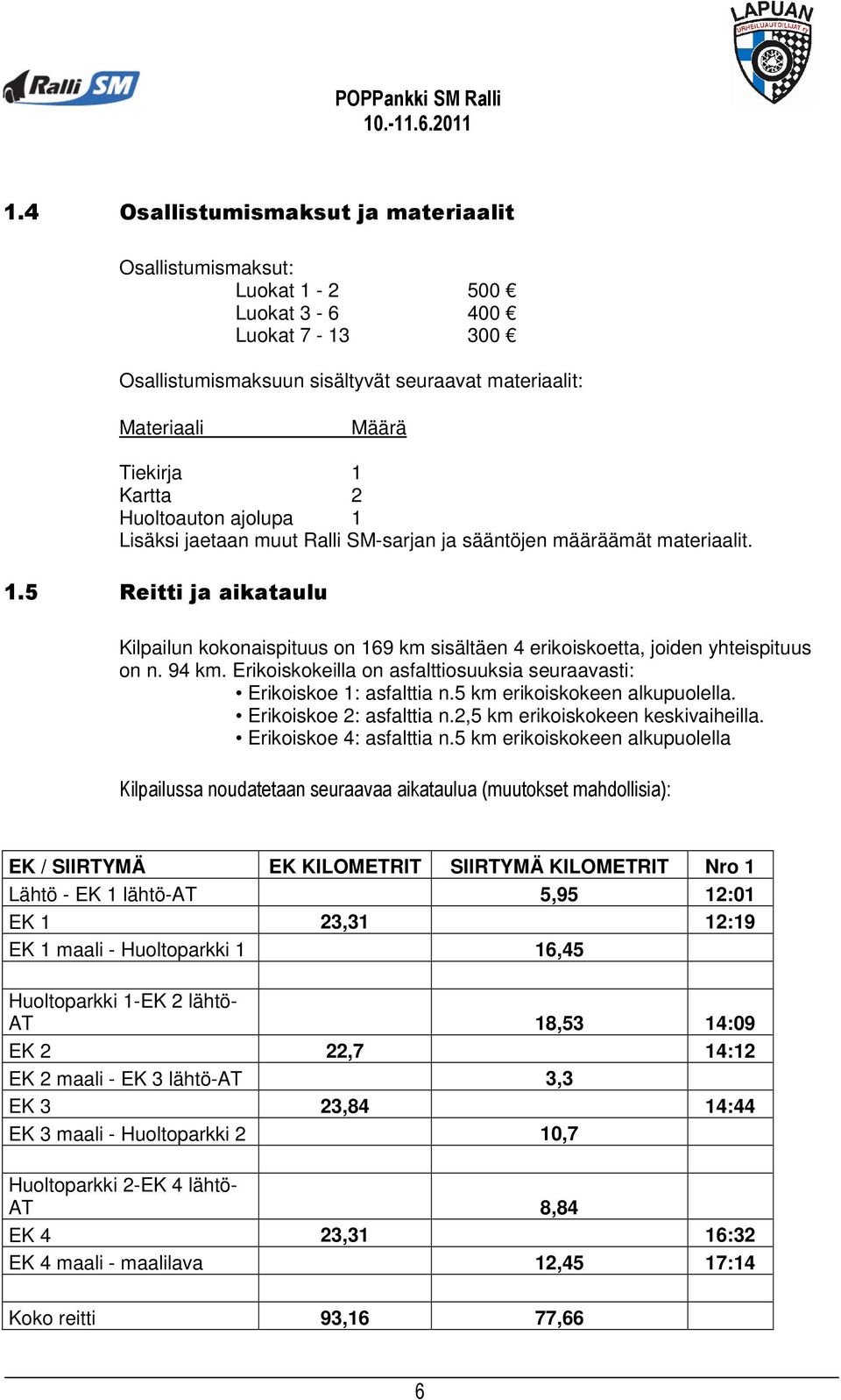 94 km. Erikoiskokeilla on asfalttiosuuksia seuraavasti: Erikoiskoe 1: asfalttia n.5 km erikoiskokeen alkupuolella. Erikoiskoe 2: asfalttia n.2,5 km erikoiskokeen keskivaiheilla.