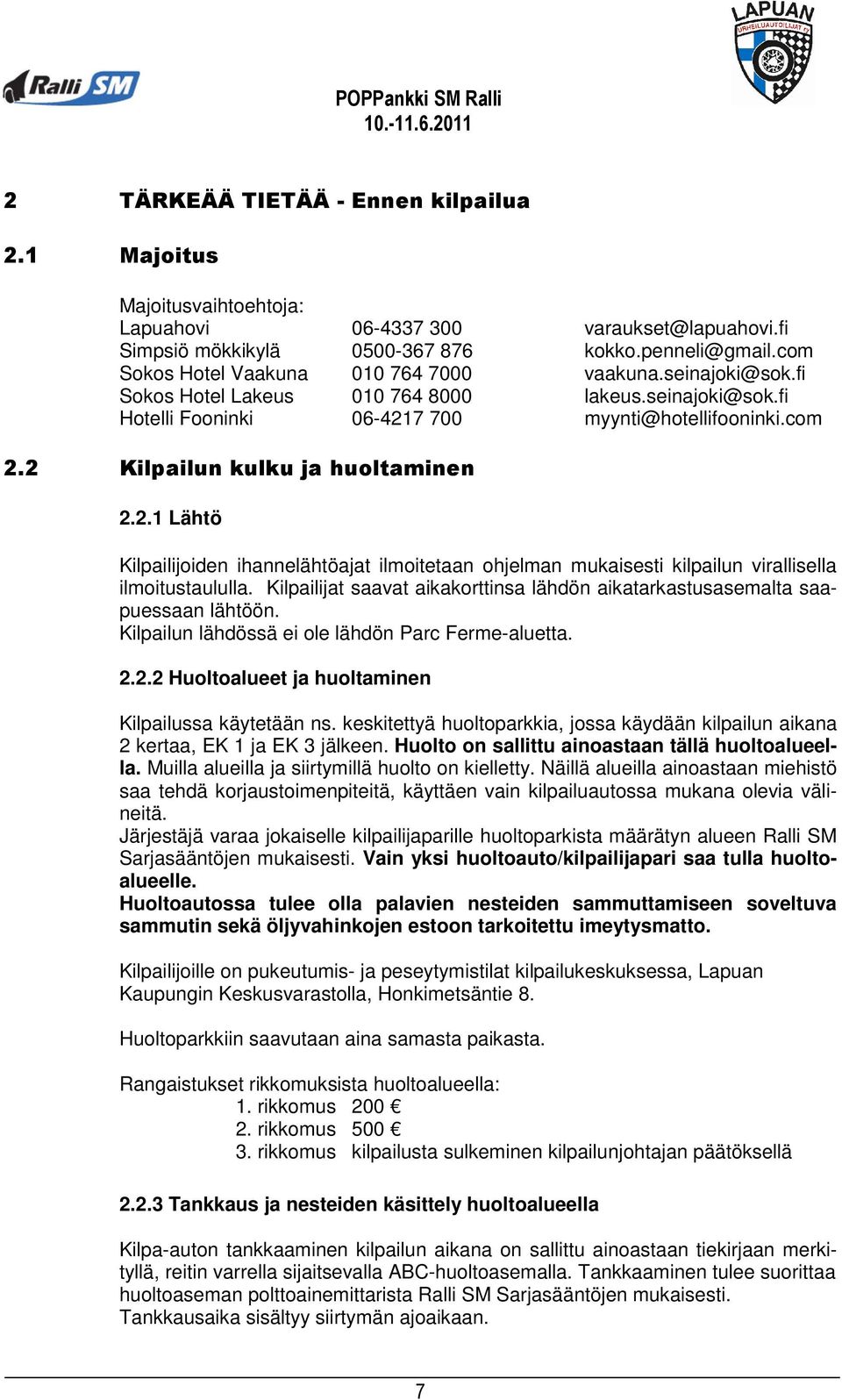 2 Kilpailun kulku ja huoltaminen 2.2.1 Lähtö Kilpailijoiden ihannelähtöajat ilmoitetaan ohjelman mukaisesti kilpailun virallisella ilmoitustaululla.