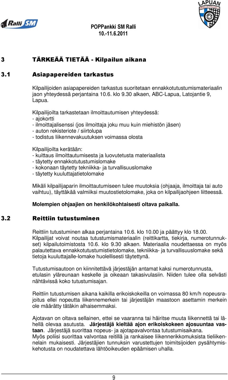 Kilpailijoilta tarkastetaan ilmoittautumisen yhteydessä: - ajokortti - ilmoittajalisenssi (jos ilmoittaja joku muu kuin miehistön jäsen) - auton rekisteriote / siirtolupa - todistus