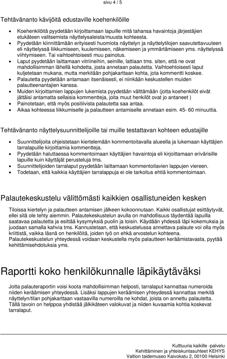 näyttelyssä viihtymiseen. Tai vaihtoehtoisesti muu painotus. Laput pyydetään laittamaan vitriineihin, seinille, lattiaan tms.