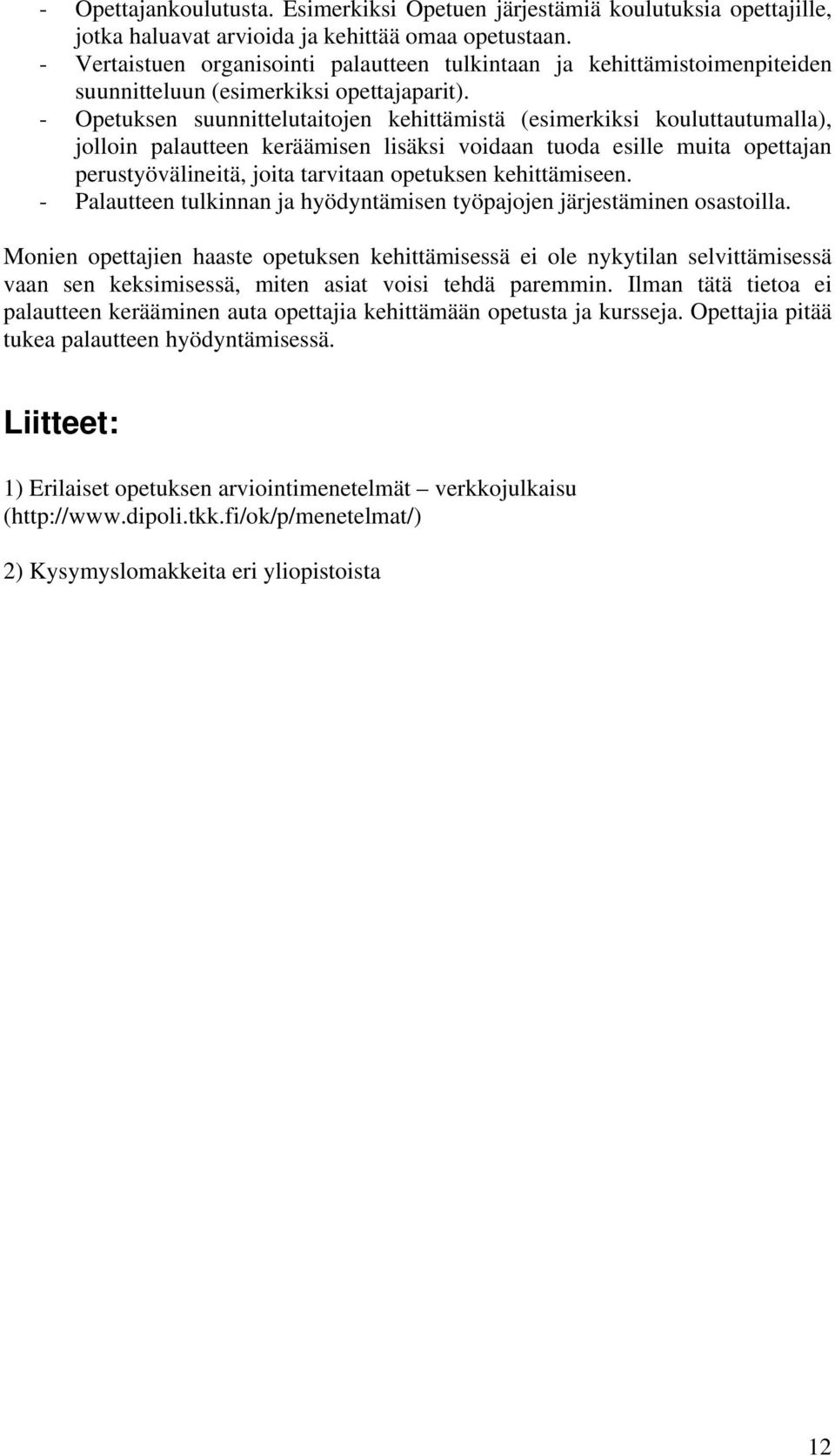 - Opetuksen suunnittelutaitojen kehittämistä (esimerkiksi kouluttautumalla), jolloin palautteen keräämisen lisäksi voidaan tuoda esille muita opettajan perustyövälineitä, joita tarvitaan opetuksen