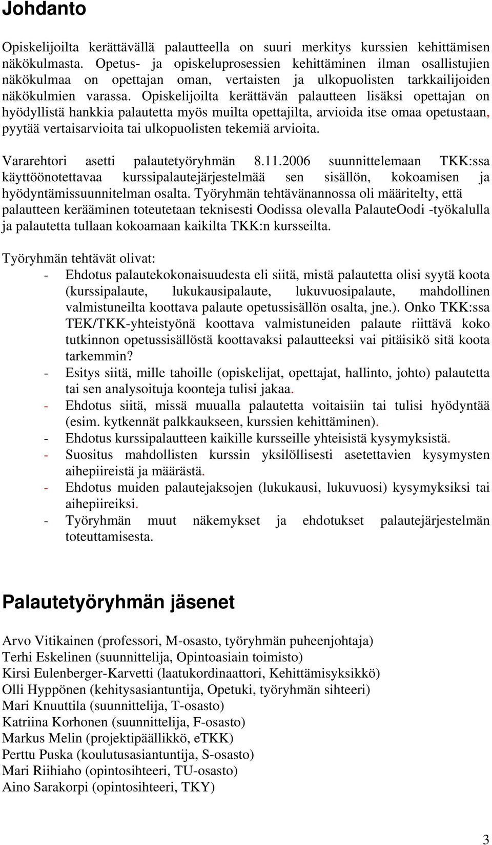 Opiskelijoilta kerättävän palautteen lisäksi opettajan on hyödyllistä hankkia palautetta myös muilta opettajilta, arvioida itse omaa opetustaan, pyytää vertaisarvioita tai ulkopuolisten tekemiä