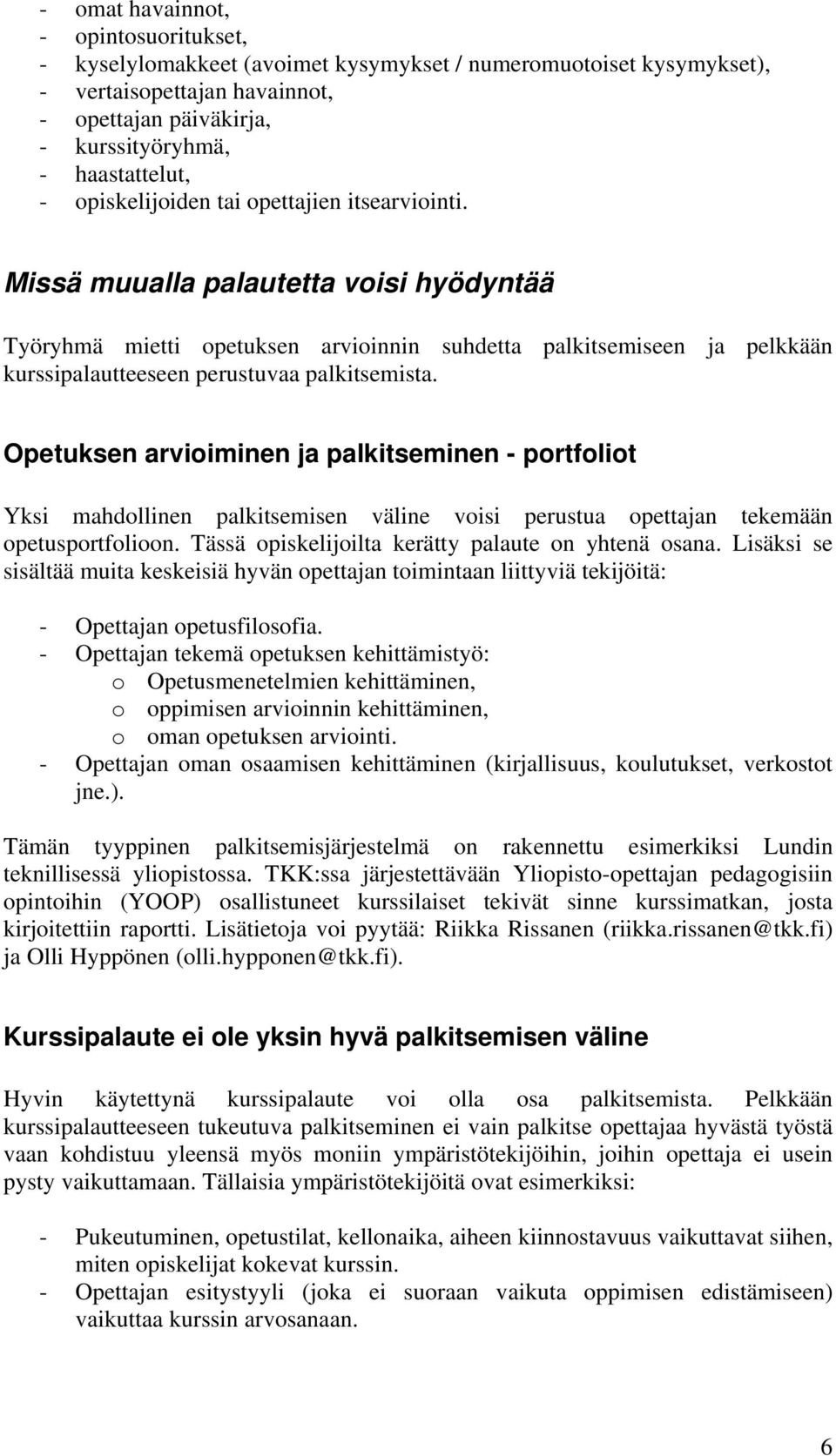 Missä muualla palautetta voisi hyödyntää Työryhmä mietti opetuksen arvioinnin suhdetta palkitsemiseen ja pelkkään kurssipalautteeseen perustuvaa palkitsemista.