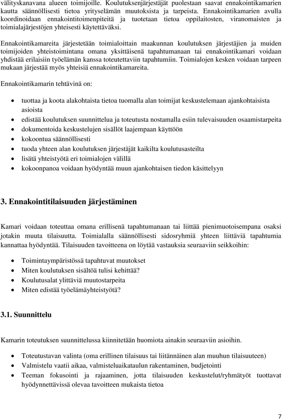 Ennakointikamareita järjestetään toimialoittain maakunnan koulutuksen järjestäjien ja muiden toimijoiden yhteistoimintana omana yksittäisenä tapahtumanaan tai ennakointikamari voidaan yhdistää