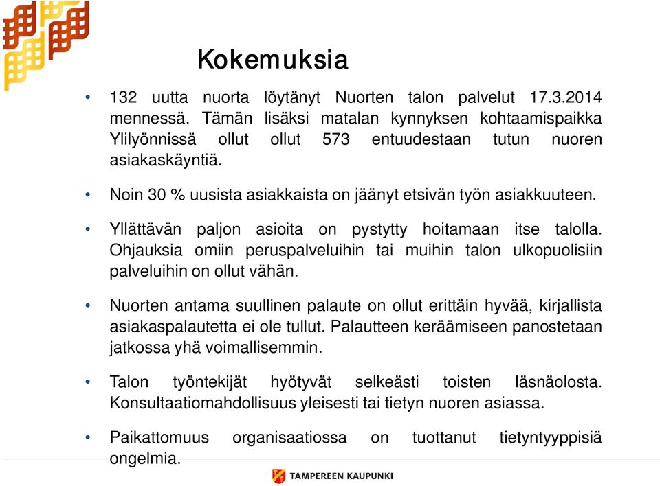 Yllättävän paljon asioita on pystytty hoitamaan itse talolla. Ohjauksia omiin peruspalveluihin tai muihin talon ulkopuolisiin palveluihin on ollut vähän.