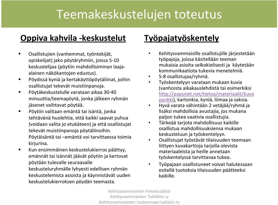 Pöytäkeskustelulle varataan aikaa 30 40 minuuttia/teemapöytä, jonka jälkeen ryhmän jäsenet vaihtavat pöytää.