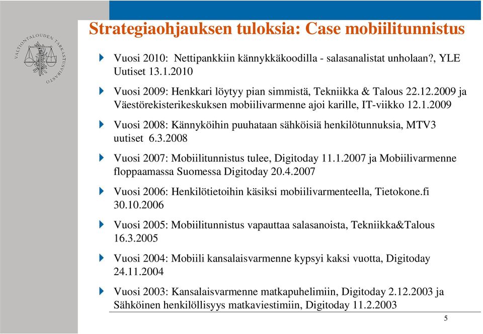 uutiset 6.3.2008 Vuosi 2007: Mobiilitunnistus tulee, Digitoday 11.1.2007 ja Mobiilivarmenne floppaamassa Suomessa Digitoday 20.4.