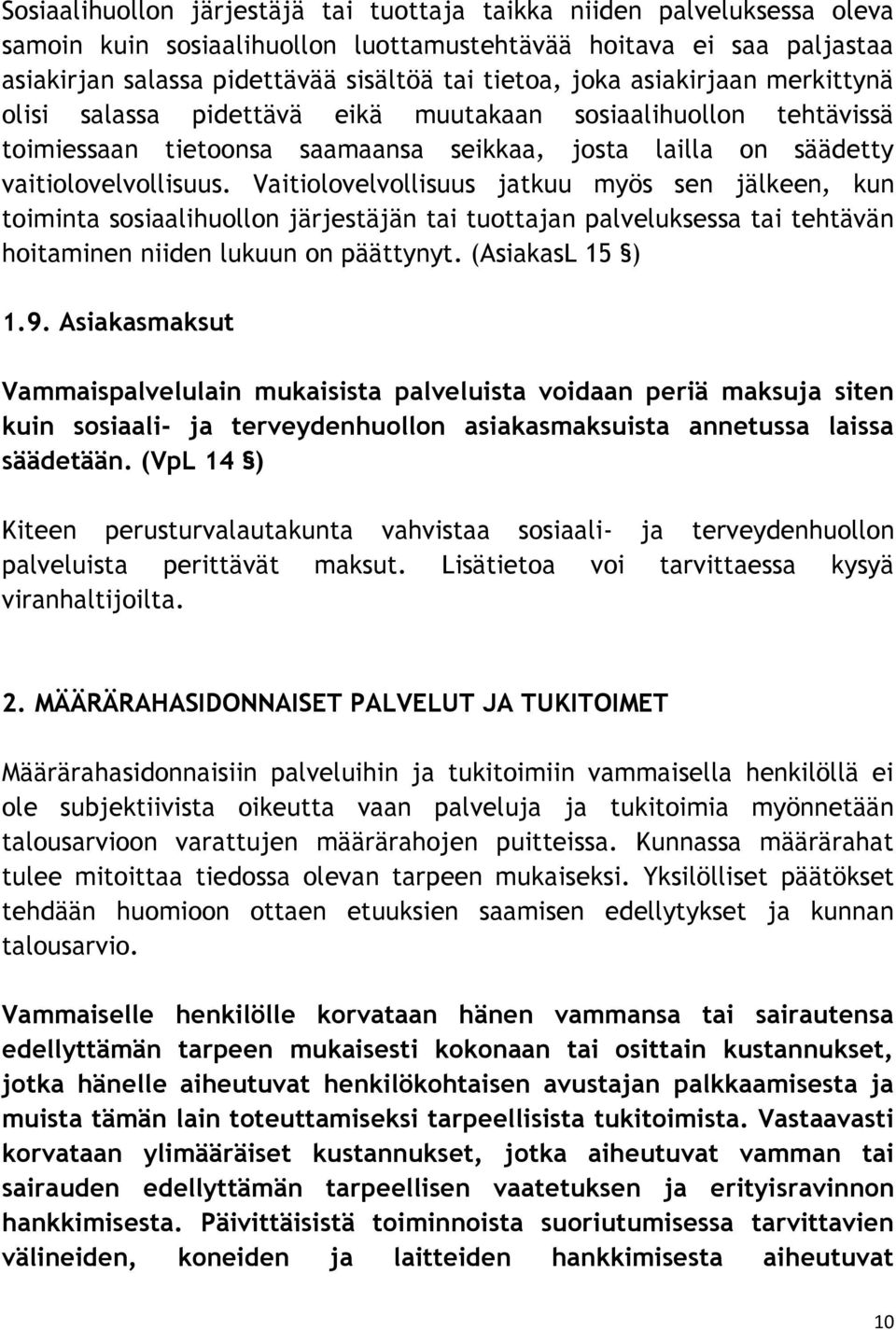 Vaitiolovelvollisuus jatkuu myös sen jälkeen, kun toiminta sosiaalihuollon järjestäjän tai tuottajan palveluksessa tai tehtävän hoitaminen niiden lukuun on päättynyt. (AsiakasL 15 ) 1.9.