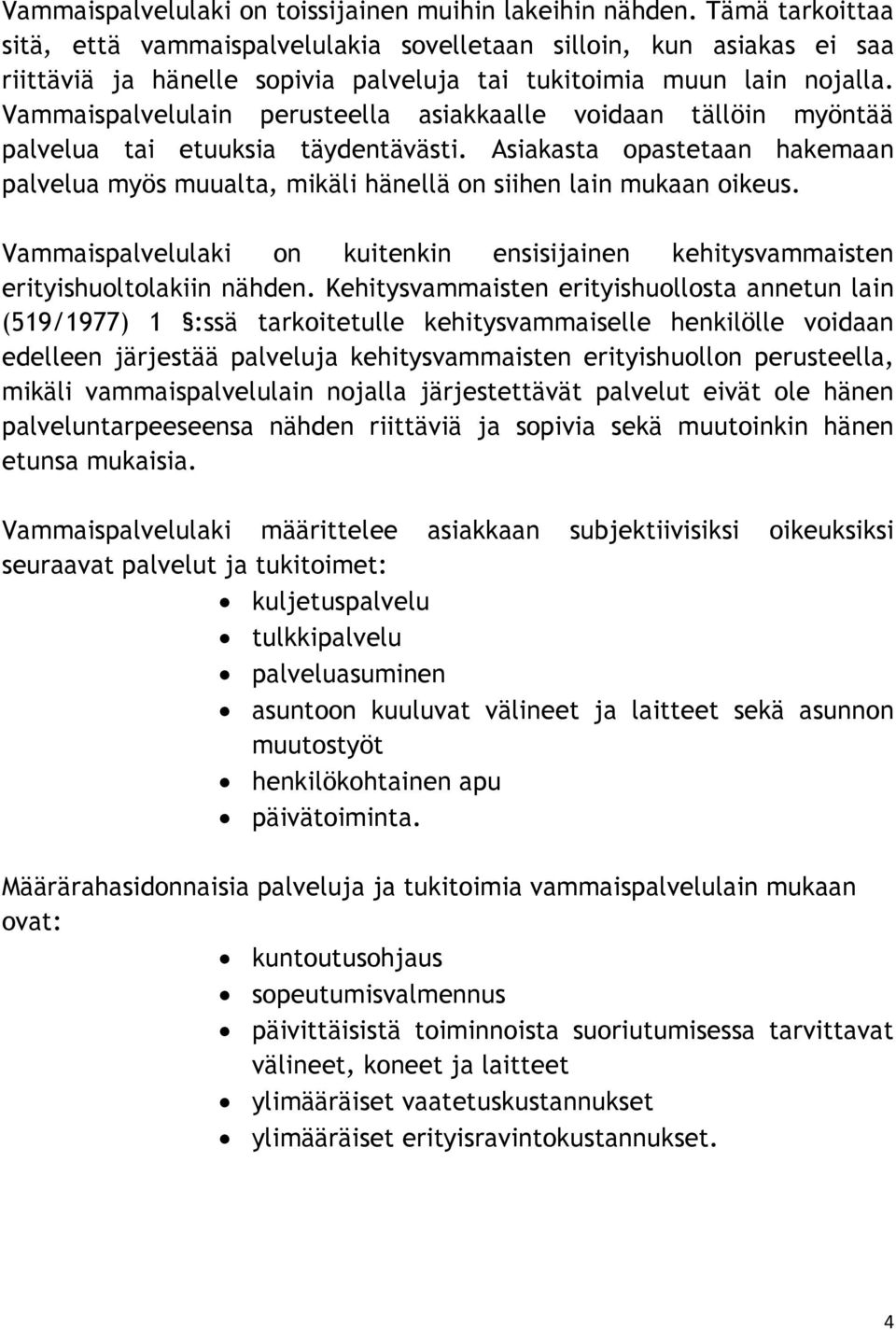 Vammaispalvelulain perusteella asiakkaalle voidaan tällöin myöntää palvelua tai etuuksia täydentävästi.