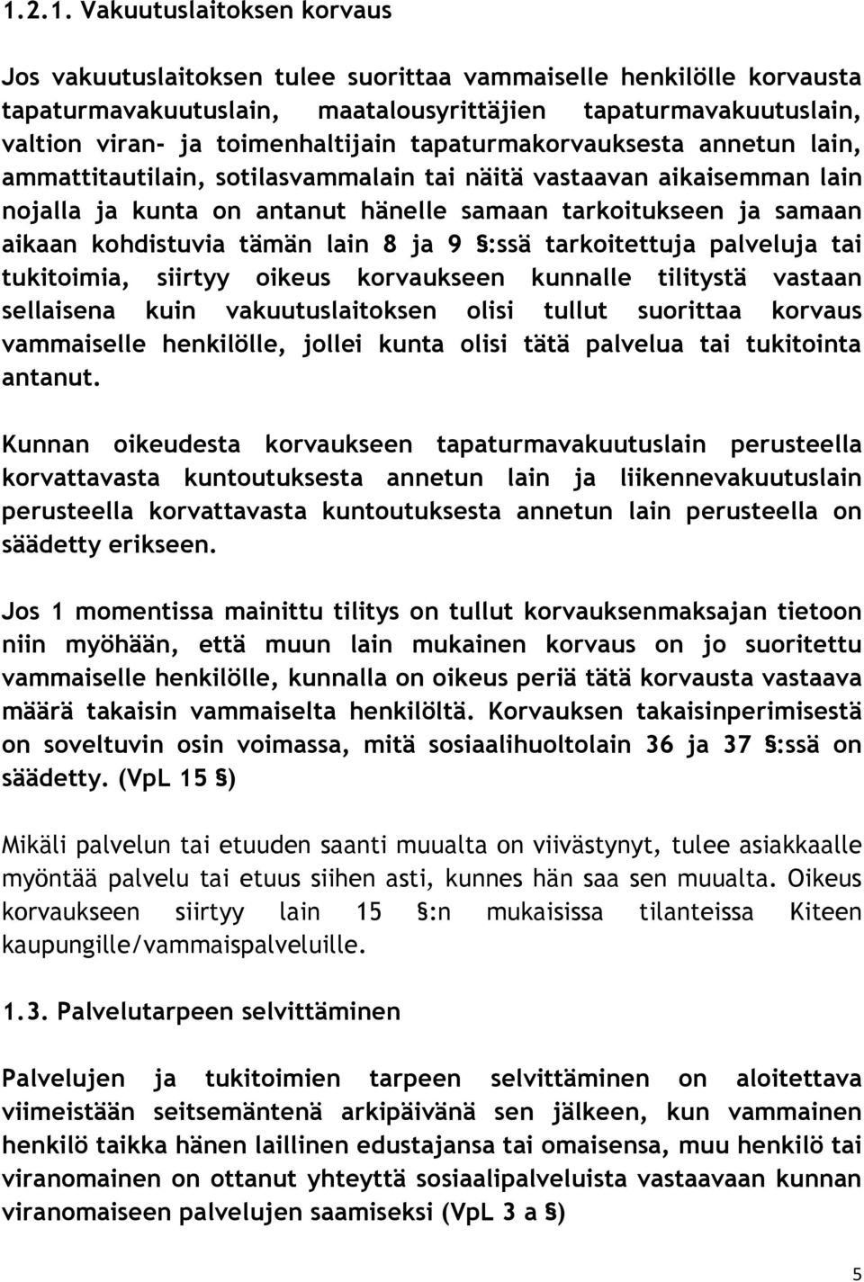 kohdistuvia tämän lain 8 ja 9 :ssä tarkoitettuja palveluja tai tukitoimia, siirtyy oikeus korvaukseen kunnalle tilitystä vastaan sellaisena kuin vakuutuslaitoksen olisi tullut suorittaa korvaus