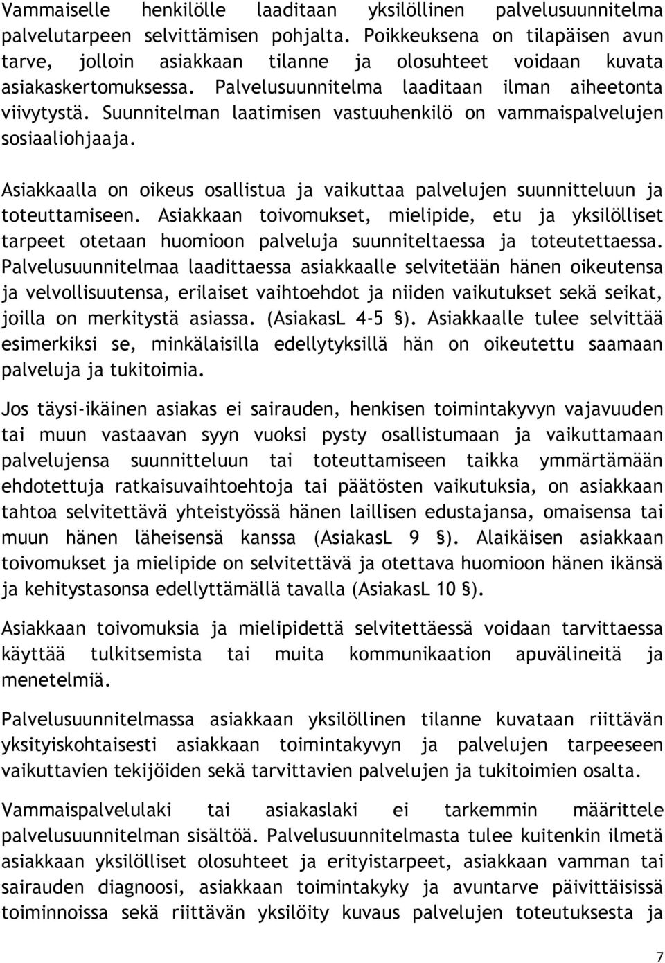 Suunnitelman laatimisen vastuuhenkilö on vammaispalvelujen sosiaaliohjaaja. Asiakkaalla on oikeus osallistua ja vaikuttaa palvelujen suunnitteluun ja toteuttamiseen.