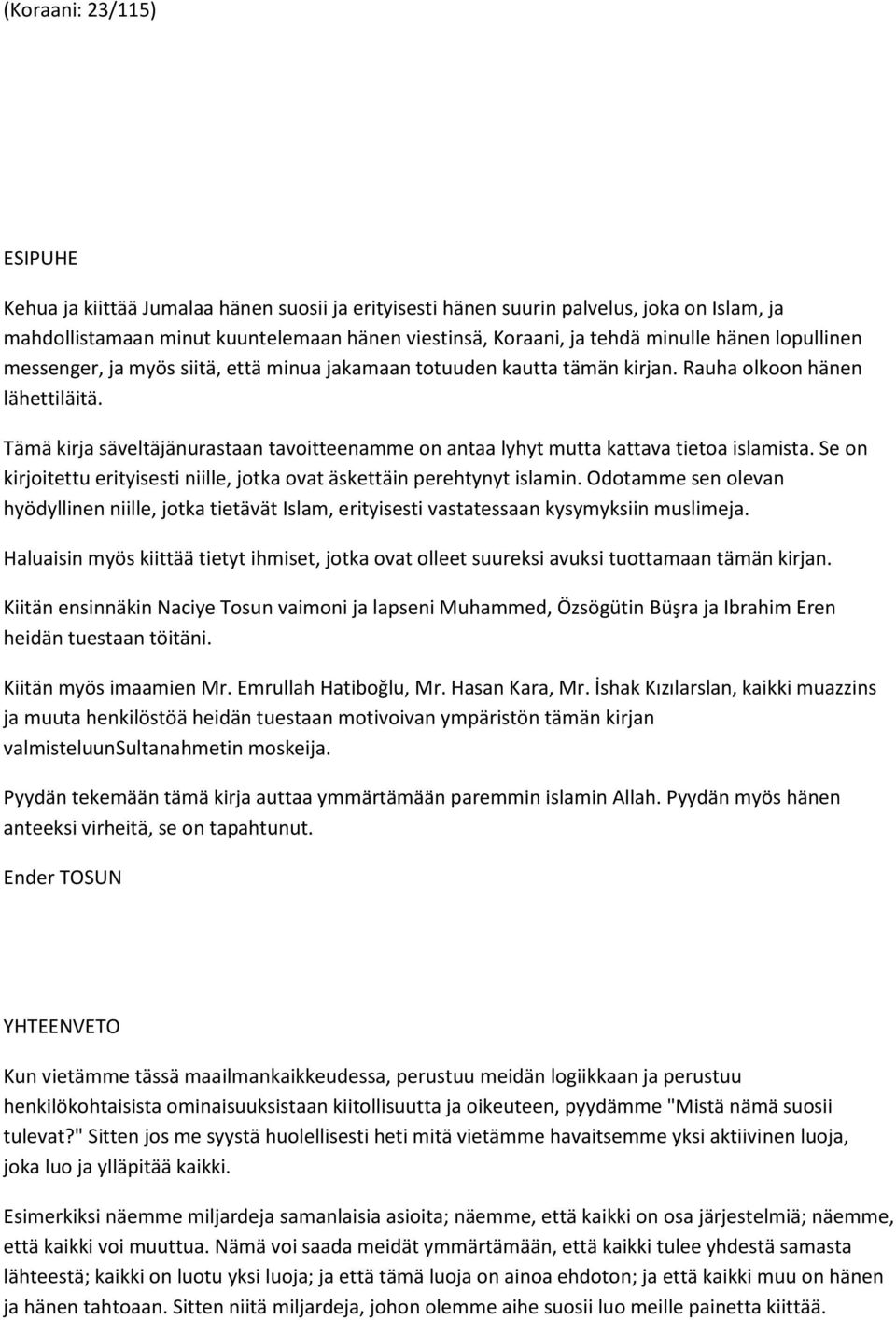 Tämä kirja säveltäjänurastaan tavoitteenamme on antaa lyhyt mutta kattava tietoa islamista. Se on kirjoitettu erityisesti niille, jotka ovat äskettäin perehtynyt islamin.