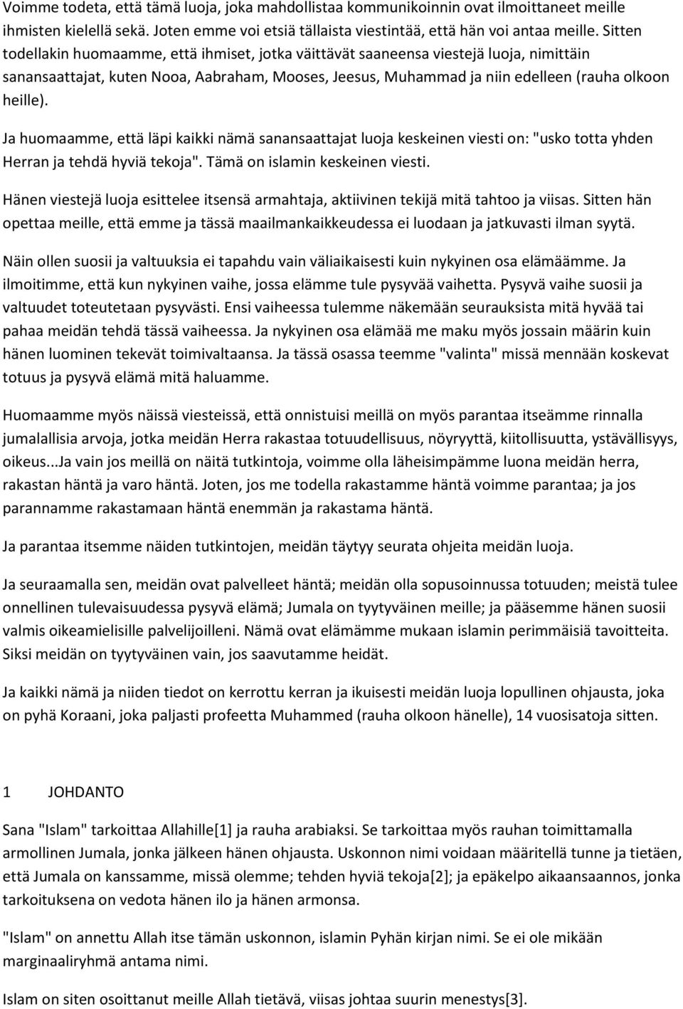 Ja huomaamme, että läpi kaikki nämä sanansaattajat luoja keskeinen viesti on: "usko totta yhden Herran ja tehdä hyviä tekoja". Tämä on islamin keskeinen viesti.