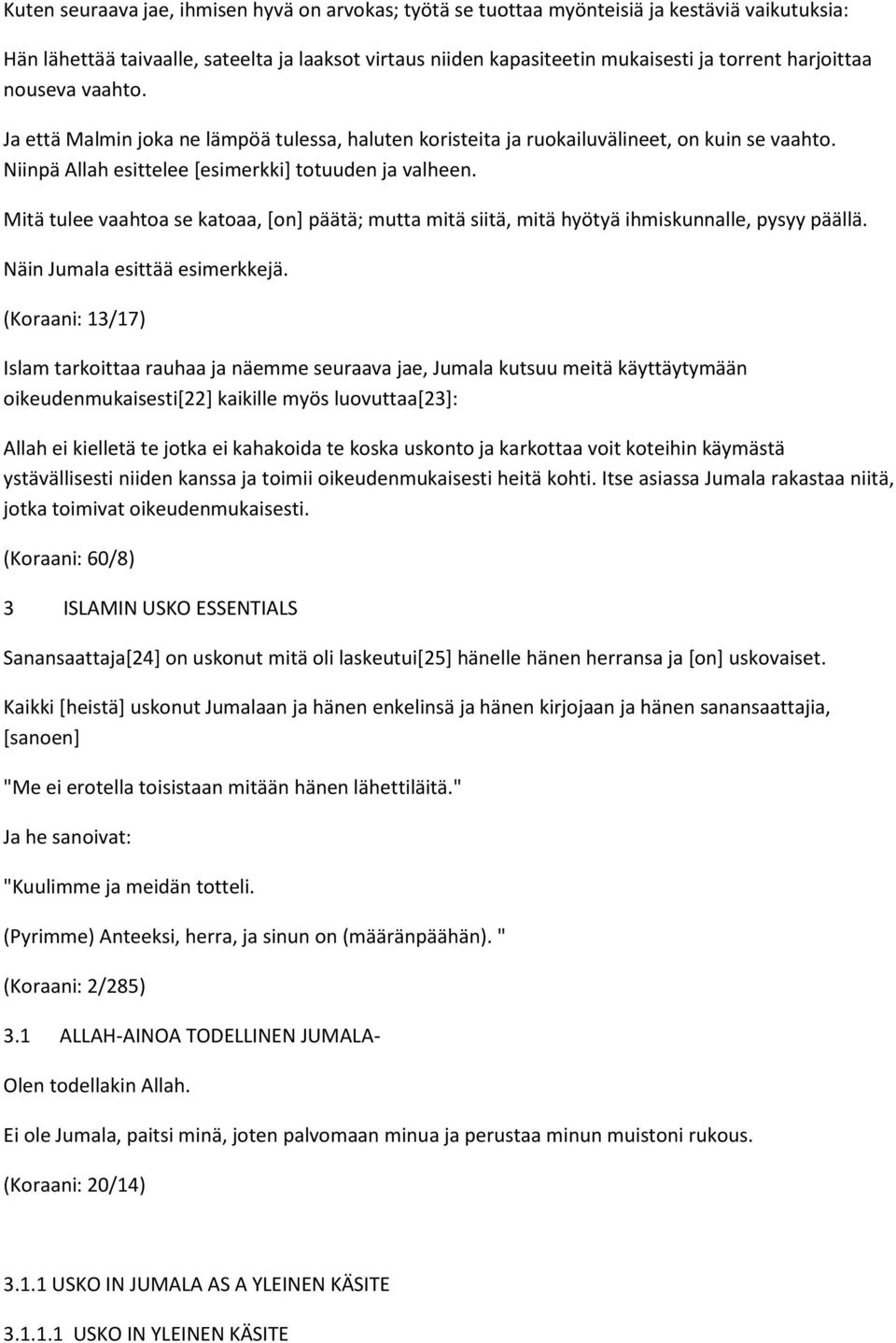 Mitä tulee vaahtoa se katoaa, [on] päätä; mutta mitä siitä, mitä hyötyä ihmiskunnalle, pysyy päällä. Näin Jumala esittää esimerkkejä.