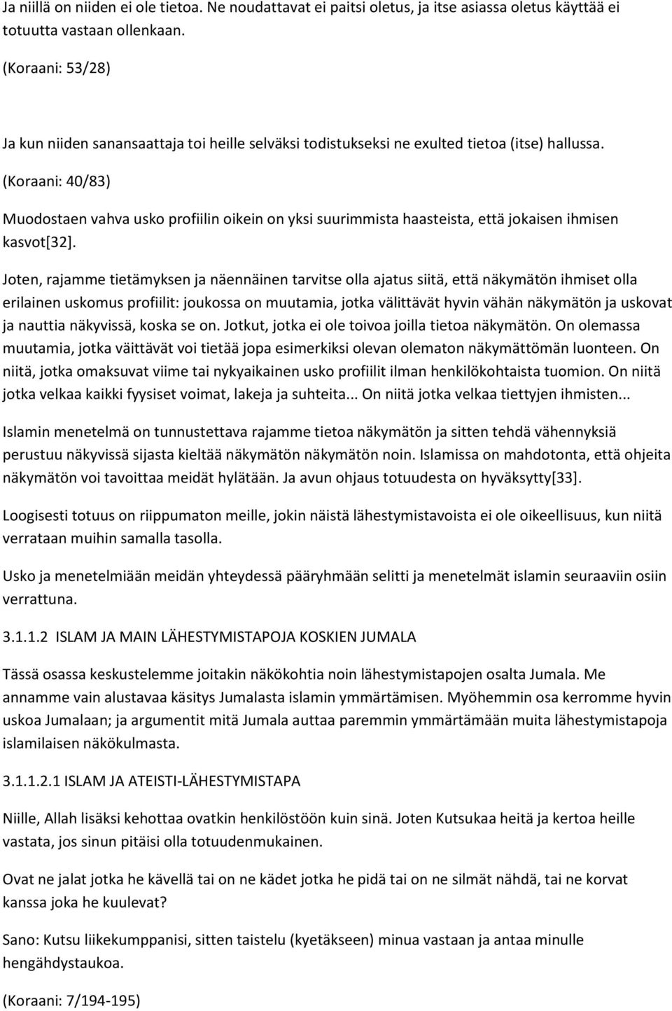 (Koraani: 40/83) Muodostaen vahva usko profiilin oikein on yksi suurimmista haasteista, että jokaisen ihmisen kasvot[32].