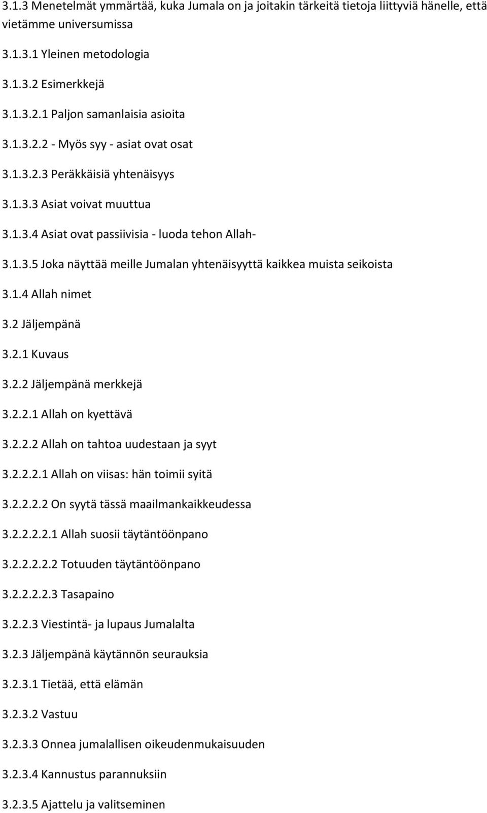 1.4 Allah nimet 3.2 Jäljempänä 3.2.1 Kuvaus 3.2.2 Jäljempänä merkkejä 3.2.2.1 Allah on kyettävä 3.2.2.2 Allah on tahtoa uudestaan ja syyt 3.2.2.2.1 Allah on viisas: hän toimii syitä 3.2.2.2.2 On syytä tässä maailmankaikkeudessa 3.