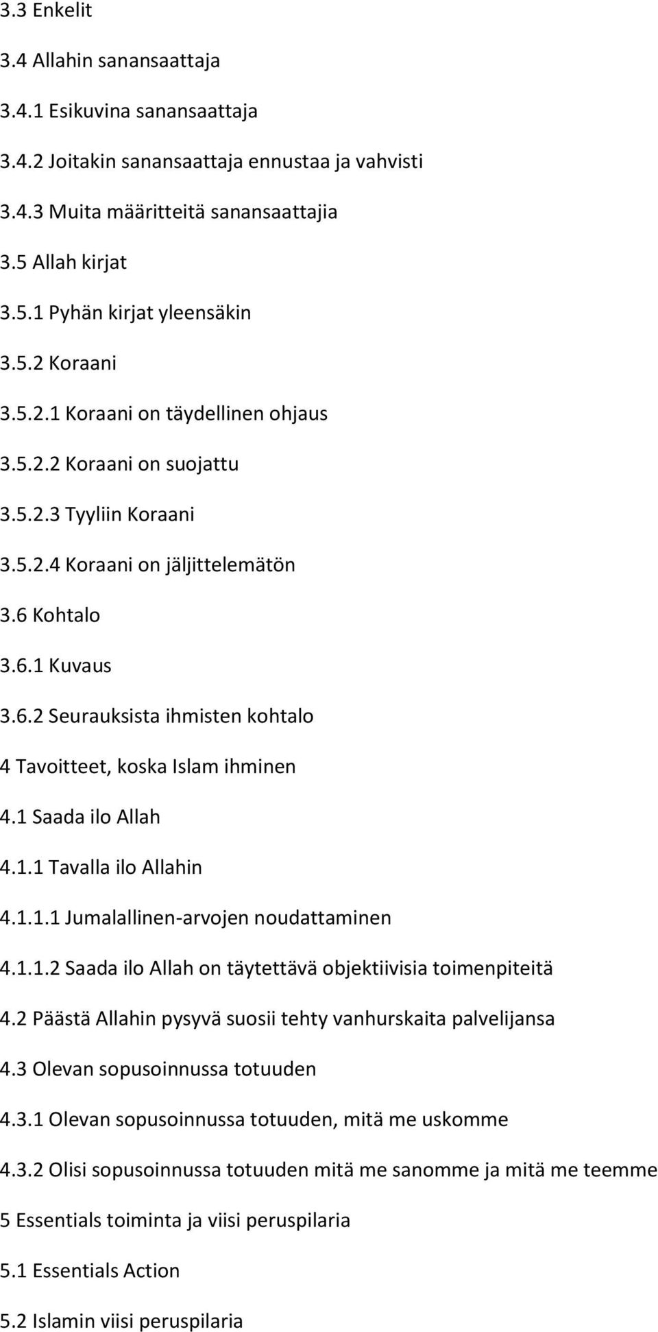 Kohtalo 3.6.1 Kuvaus 3.6.2 Seurauksista ihmisten kohtalo 4 Tavoitteet, koska Islam ihminen 4.1 Saada ilo Allah 4.1.1 Tavalla ilo Allahin 4.1.1.1 Jumalallinen-arvojen noudattaminen 4.1.1.2 Saada ilo Allah on täytettävä objektiivisia toimenpiteitä 4.