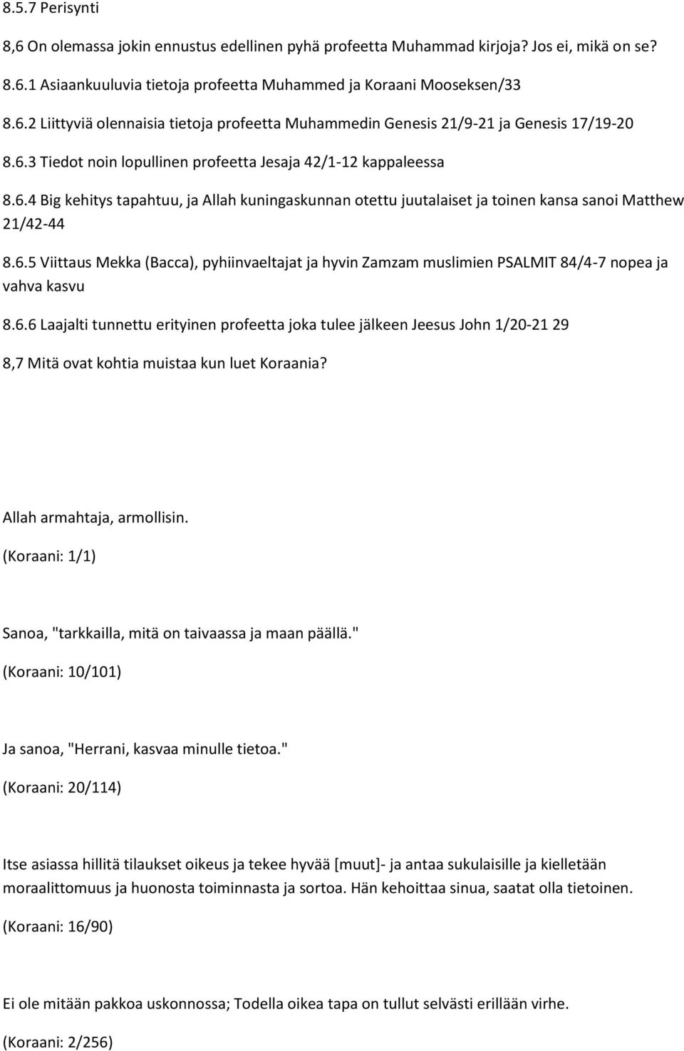 6.6 Laajalti tunnettu erityinen profeetta joka tulee jälkeen Jeesus John 1/20-21 29 8,7 Mitä ovat kohtia muistaa kun luet Koraania? Allah armahtaja, armollisin.