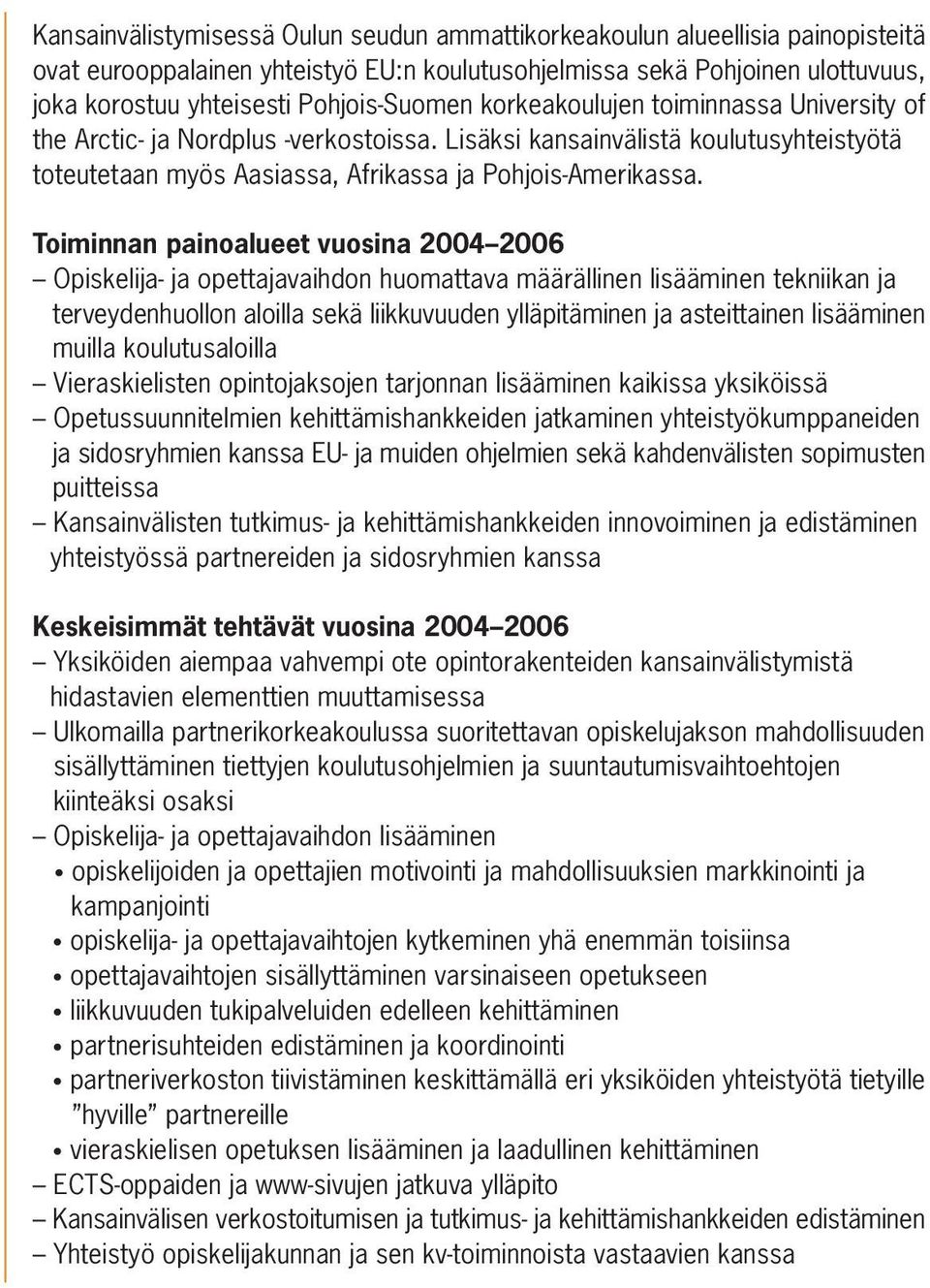 Toiminnan painoalueet vuosina 2004 2006 Opiskelija- ja opettajavaihdon huomattava määrällinen lisääminen tekniikan ja terveydenhuollon aloilla sekä liikkuvuuden ylläpitäminen ja asteittainen