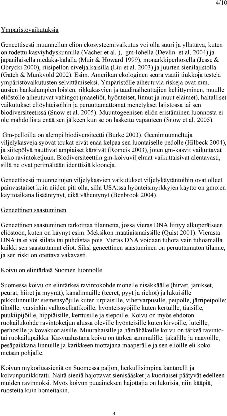 2003) ja juurten sienilajistolla (Gatch & Munkvold 2002). Esim. Amerikan ekologinen seura vaatii tiukkoja testejä ympäristövaikutusten selvittämiseksi. Ympäristölle aiheutuvia riskejä ovat mm.