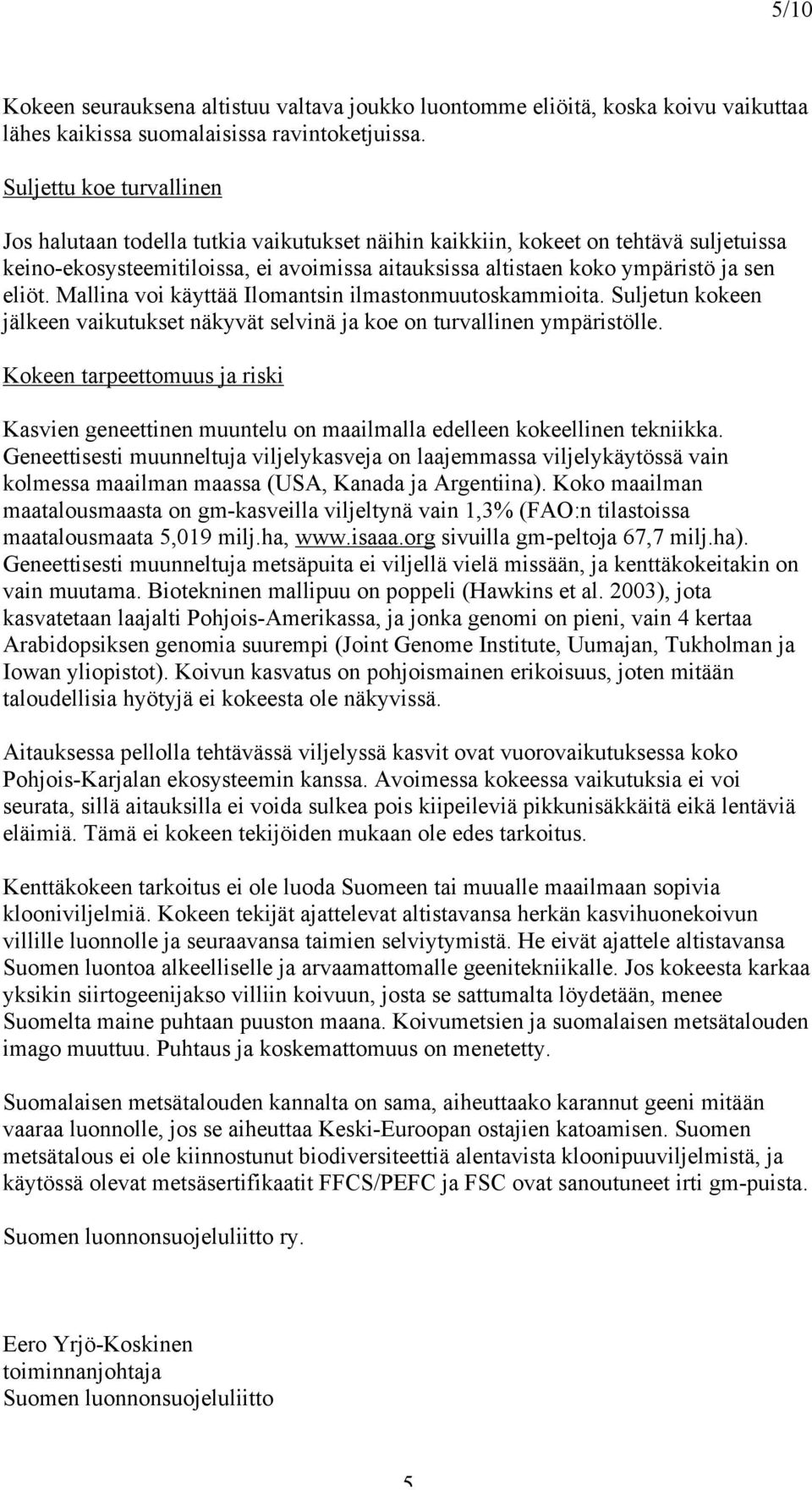 eliöt. Mallina voi käyttää Ilomantsin ilmastonmuutoskammioita. Suljetun kokeen jälkeen vaikutukset näkyvät selvinä ja koe on turvallinen ympäristölle.